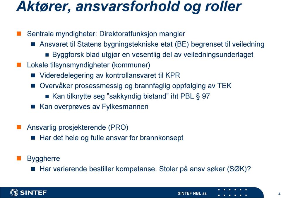 til KPR Overvåker prosessmessig og brannfaglig oppfølging av TEK Kan tilknytte seg sakkyndig bistand iht PBL 97 Kan overprøves av Fylkesmannen