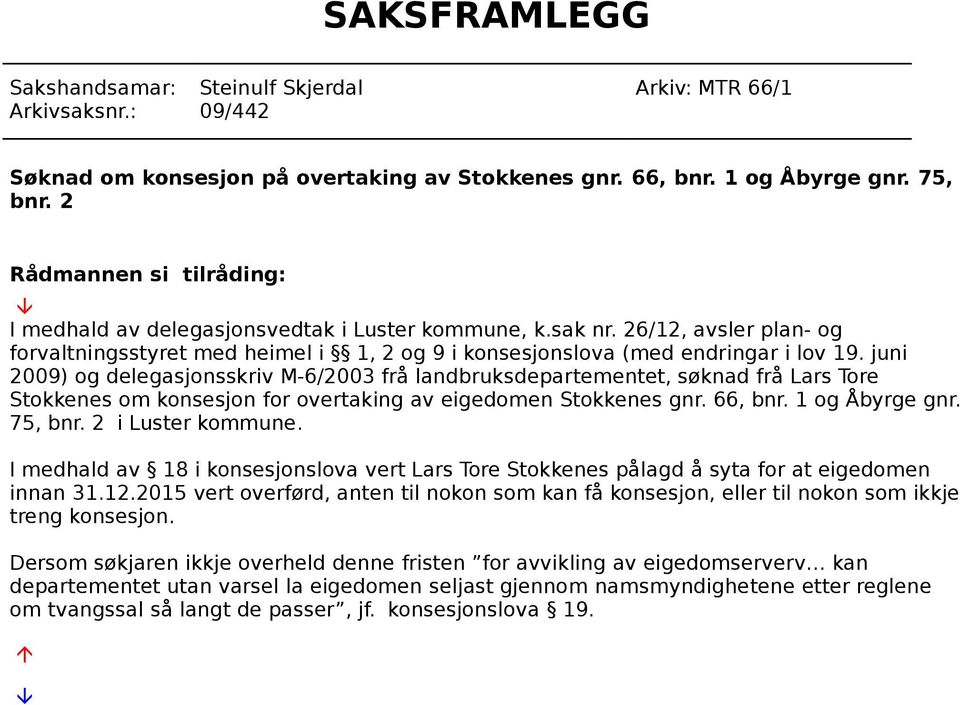 juni 2009) og delegasjonsskriv M-6/2003 frå landbruksdepartementet, søknad frå Lars Tore Stokkenes om konsesjon for overtaking av eigedomen Stokkenes gnr. 66, bnr. 1 og Åbyrge gnr. 75, bnr.