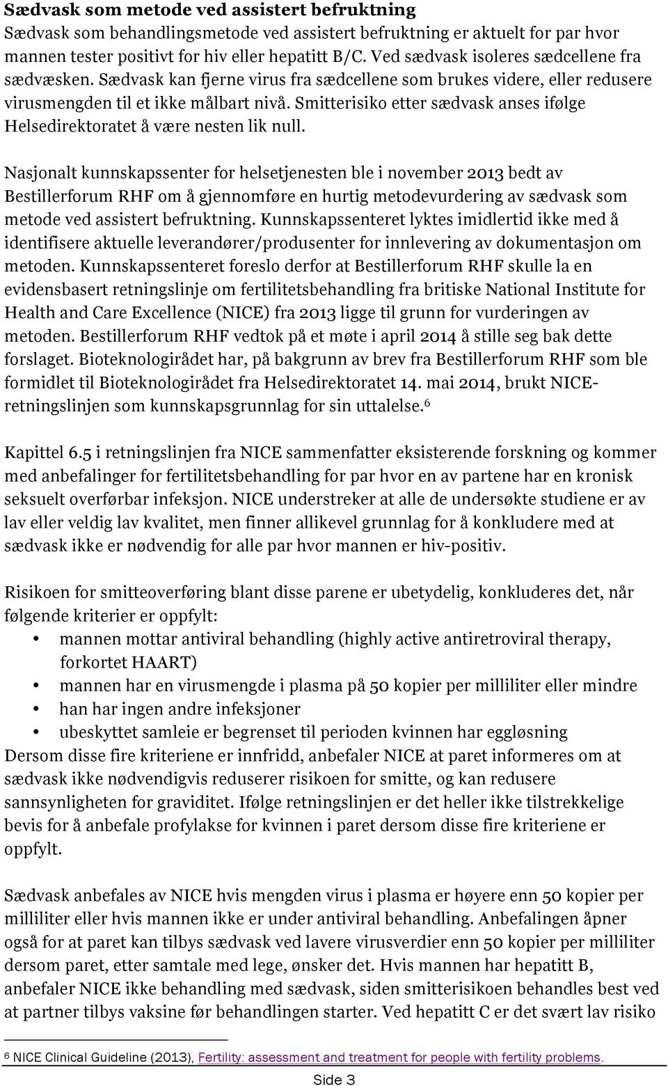 Smitterisiko etter sædvask anses ifølge Helsedirektoratet å være nesten lik null.