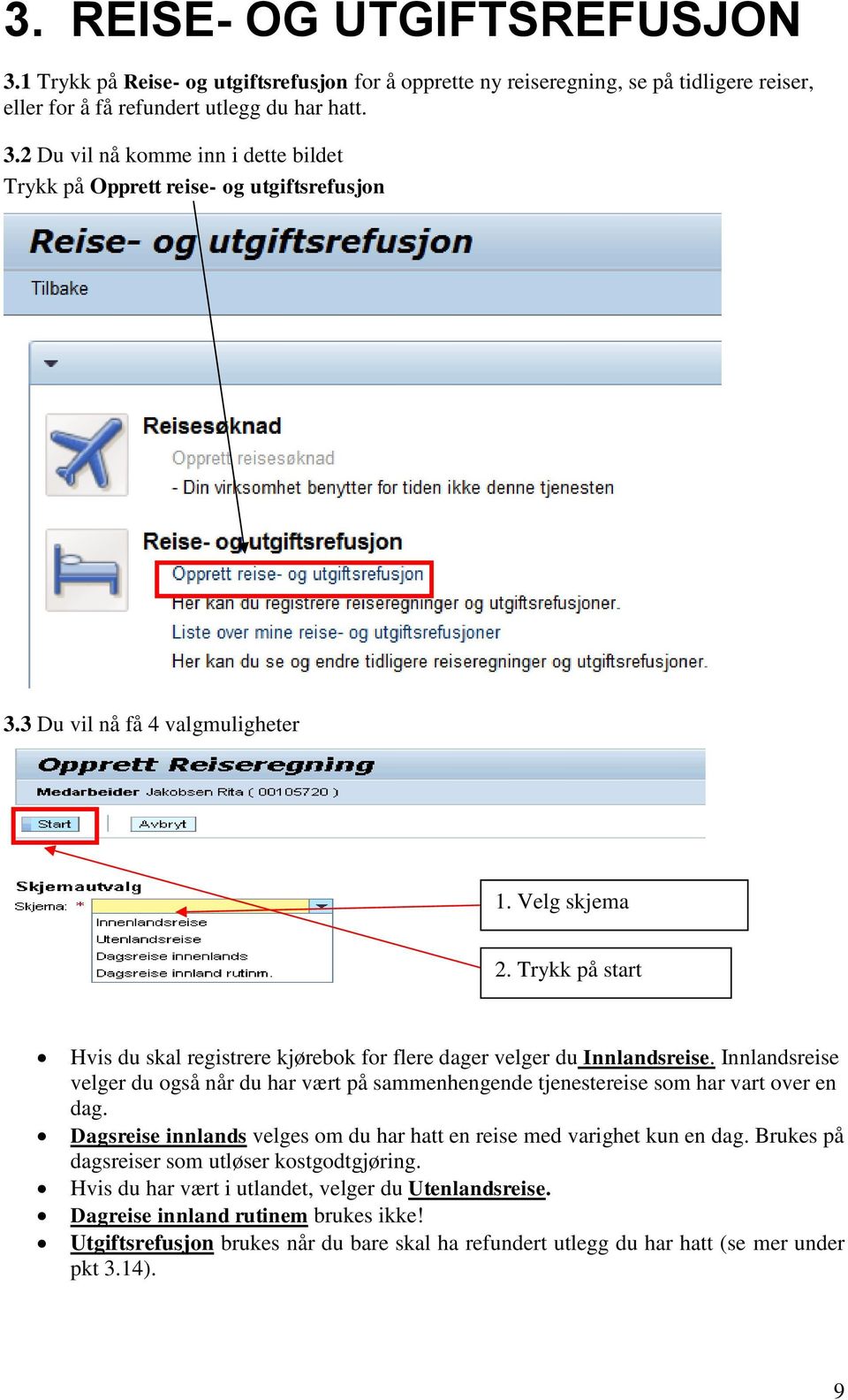 Innlandsreise velger du også når du har vært på sammenhengende tjenestereise som har vart over en dag. Dagsreise innlands velges om du har hatt en reise med varighet kun en dag.