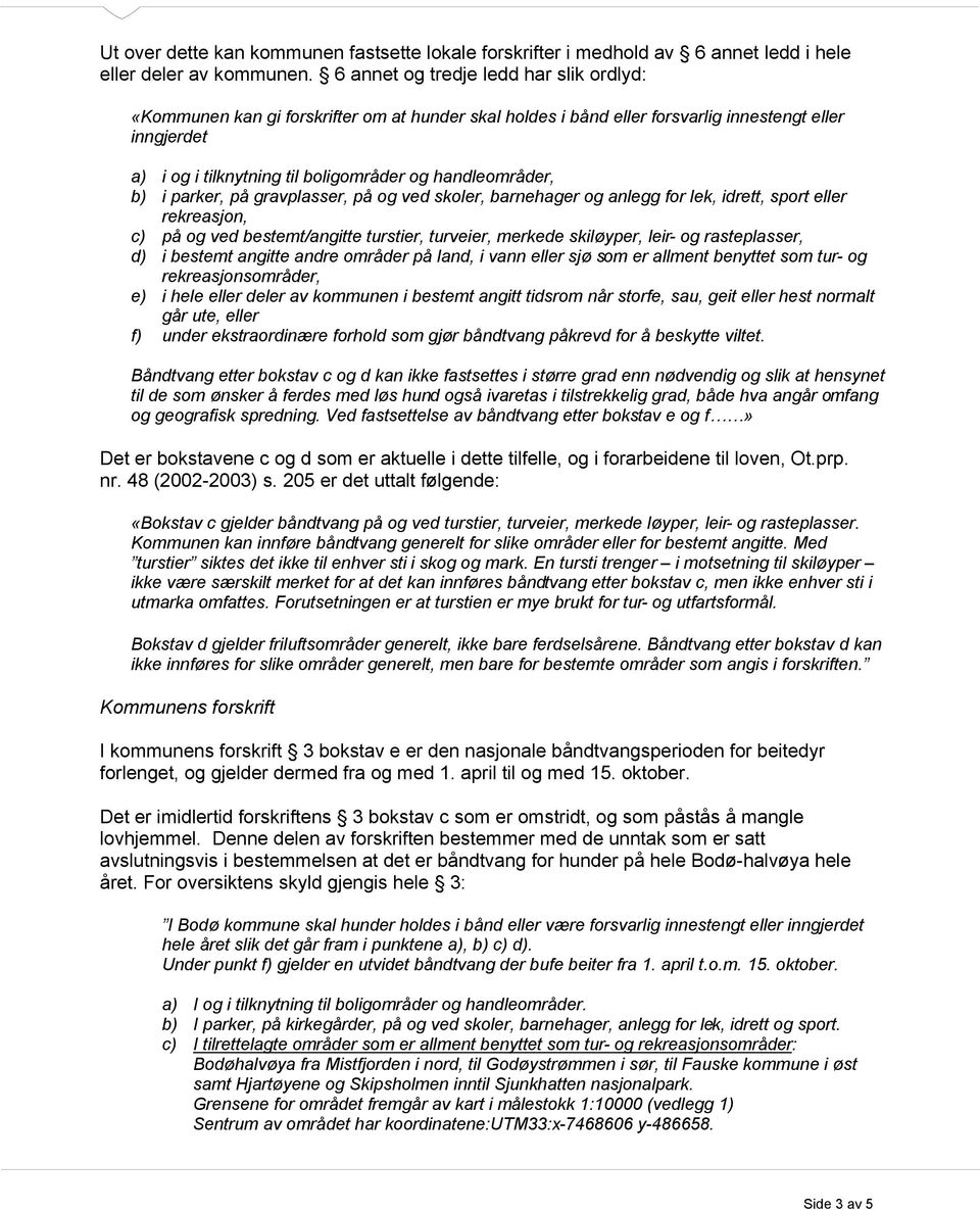 handleområder, b) i parker, på gravplasser, på og ved skoler, barnehager og anlegg for lek, idrett, sport eller rekreasjon, c) på og ved bestemt/angitte turstier, turveier, merkede skiløyper, leir-