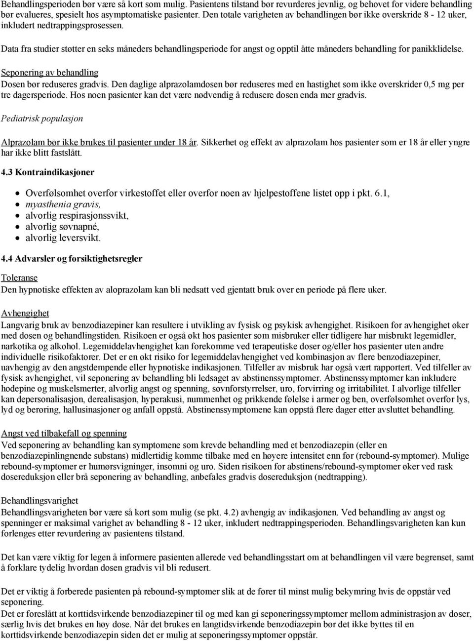 Data fra studier støtter en seks måneders behandlingsperiode for angst og opptil åtte måneders behandling for panikklidelse. Seponering av behandling Dosen bør reduseres gradvis.