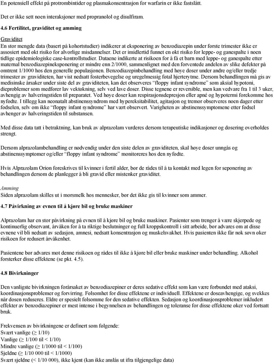 alvorlige misdannelser. Det er imidlertid funnet en økt risiko for leppe- og ganespalte i noen tidlige epidemiologiske case-kontrollstudier.