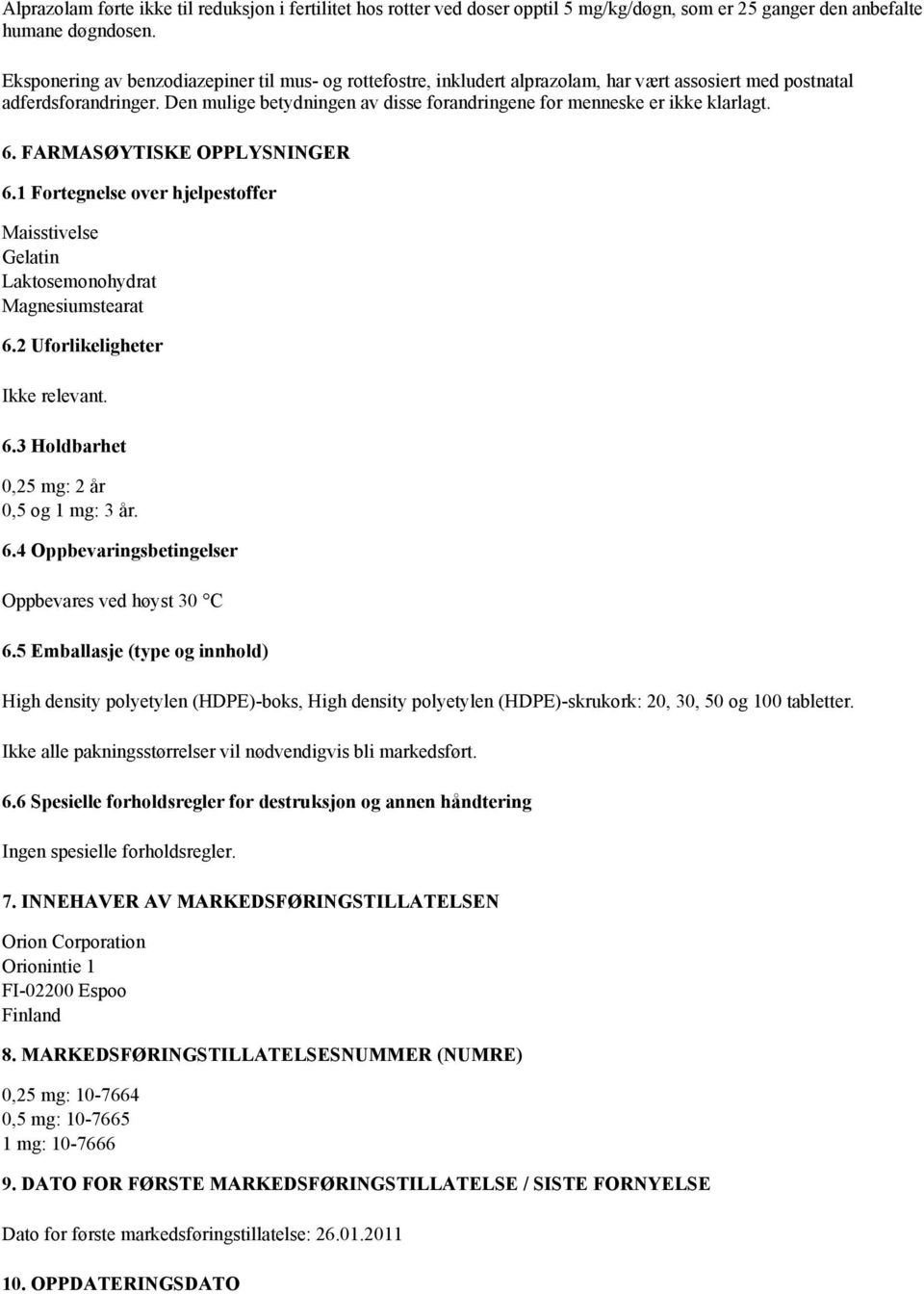 Den mulige betydningen av disse forandringene for menneske er ikke klarlagt. 6. FARMASØYTISKE OPPLYSNINGER 6.1 Fortegnelse over hjelpestoffer Maisstivelse Gelatin Laktosemonohydrat Magnesiumstearat 6.