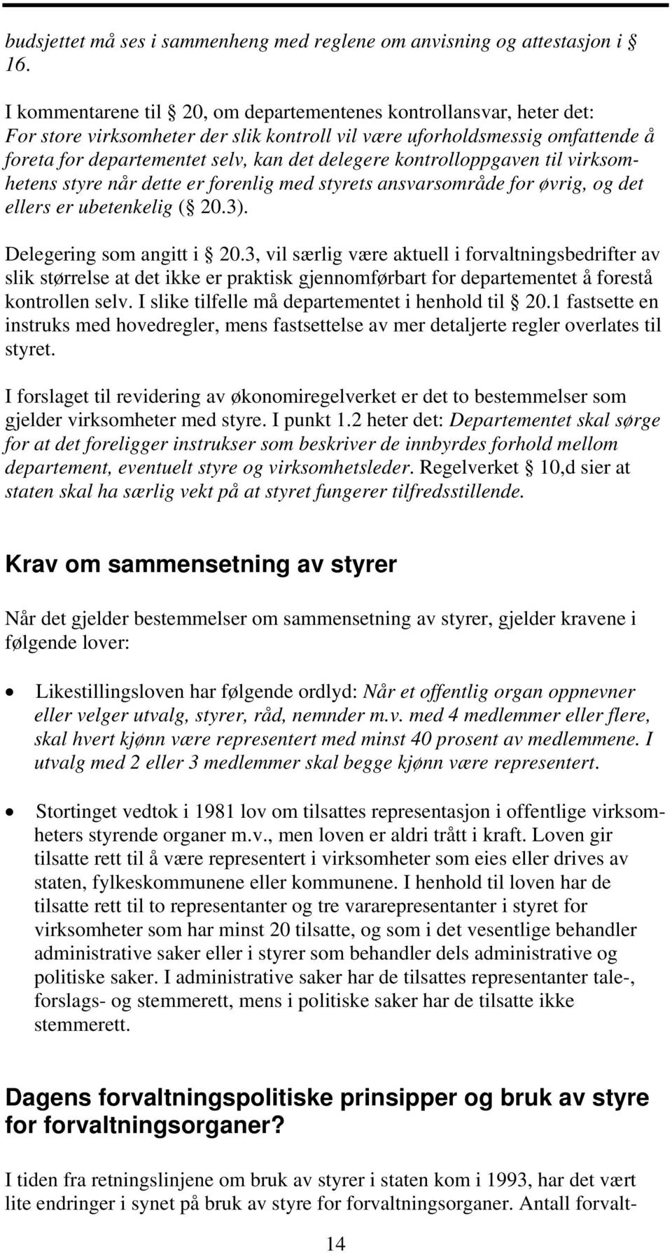 kontrolloppgaven til virksomhetens styre når dette er forenlig med styrets ansvarsområde for øvrig, og det ellers er ubetenkelig ( 20.3). Delegering som angitt i 20.