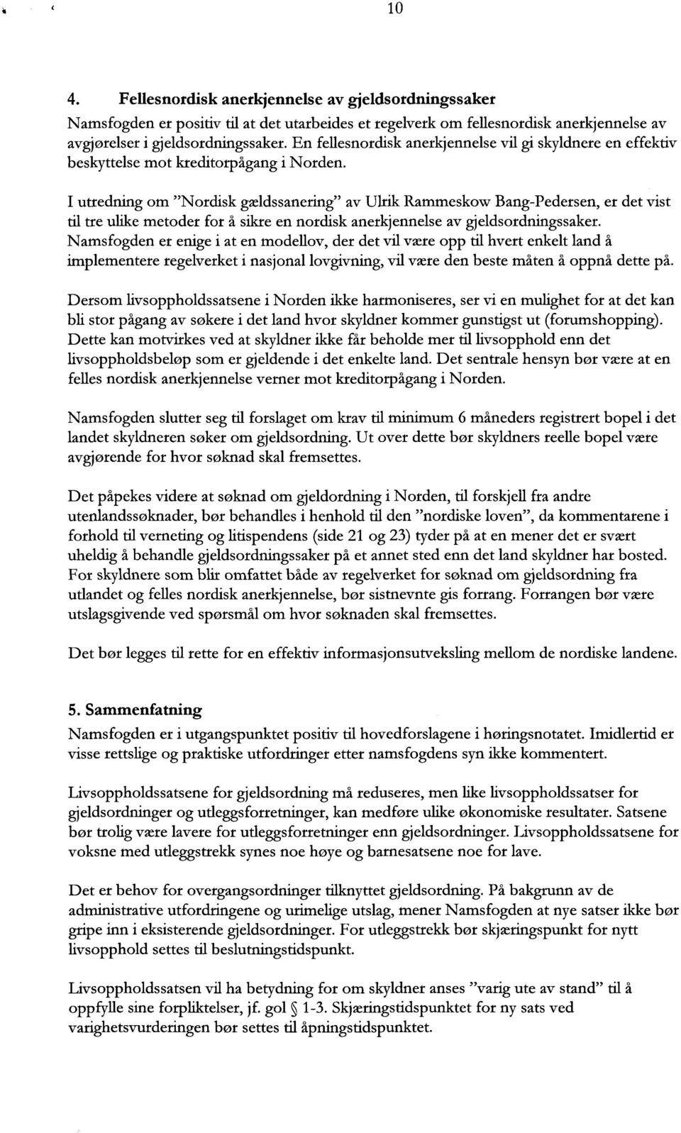 I utredning om "Nordisk gældssanering" av Ulrik Rammeskow Bang-Pedersen, er det vist til tre ulike metoder for å sikre en nordisk anerkjennelse av gjeldsordningssaker.