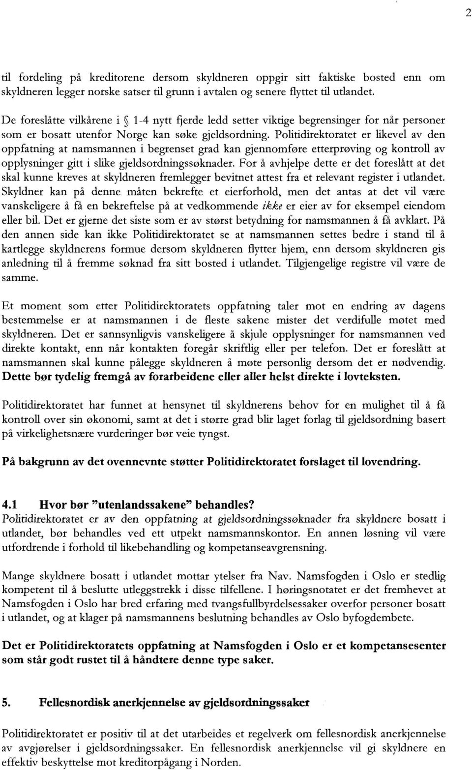 Politidirektoratet er likevel av den oppfatning at namsmannen i begrenset grad kan gjennomføre etterprøving og kontroll av opplysninger gitt i slike gjeldsordningssøknader.