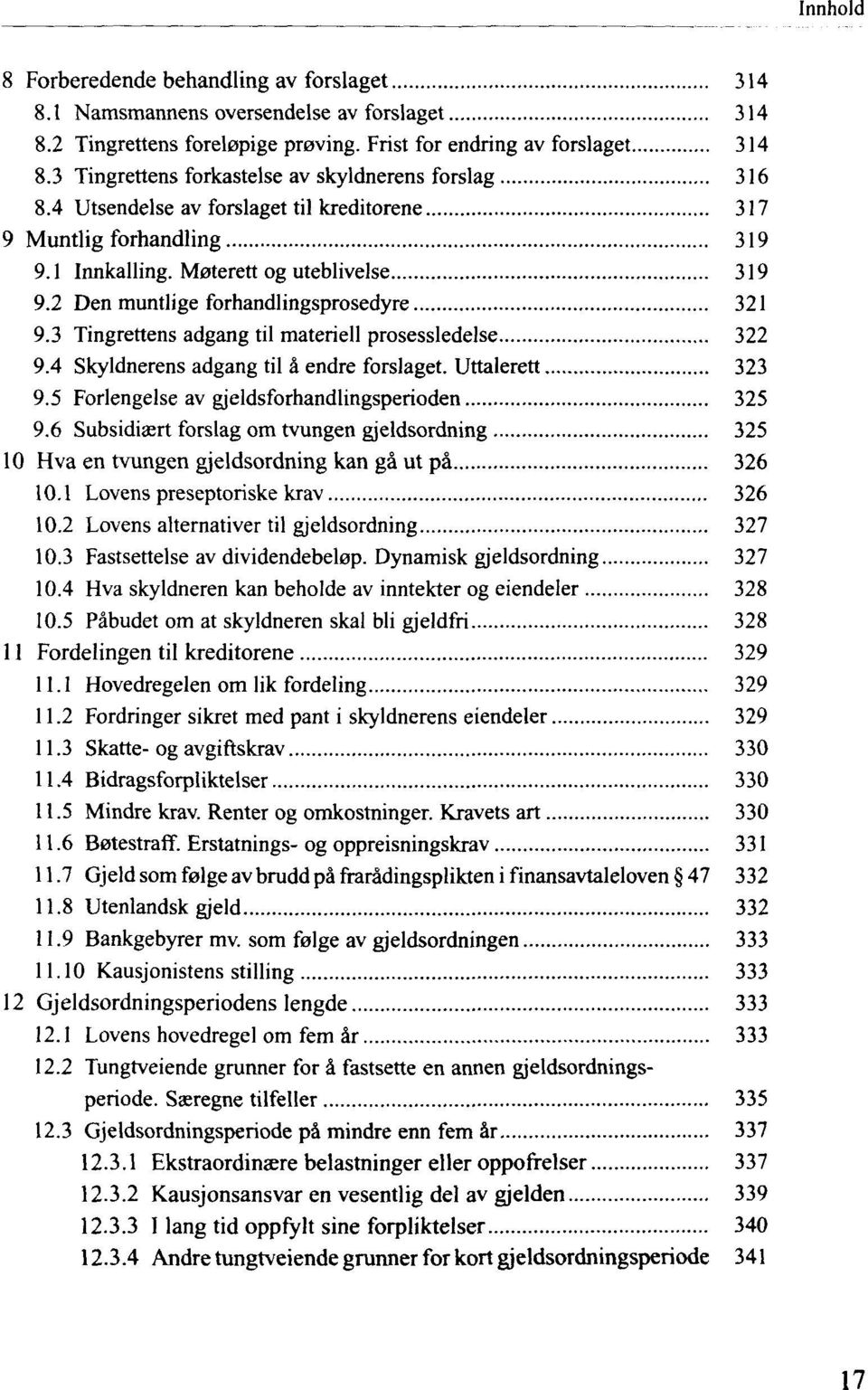 2 Den muntlige forhandlingsprosedyre 321 9.3 Tingrettens adgang til materiell prosessledelse 322 9.4 Skyldnerens adgang til ä endre forslaget. Uttalerett 323 9.