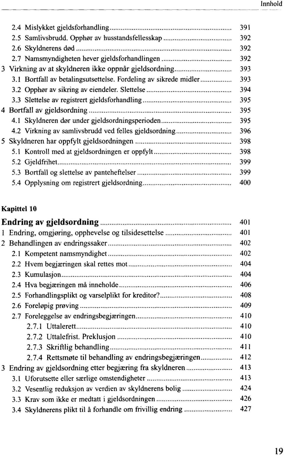 2 Oppher av sikring av eiendeler. Slettelse 394 3.3 Slettelse av registrert gjeldsforhandling 395 4 Bortfall av gjeldsordning 395 4.1 Skyldneren dor under gjeldsordningsperioden 395 4.