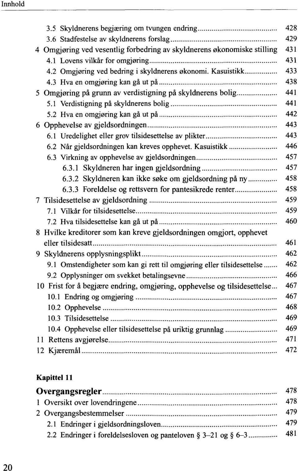 3 Hva en omgjoring kan gä ut pä 438 5 Omgj ering pä grunn av verdistigning pä skyldnerens bolig 441 5.1 Verdistigning pä skyldnerens bolig 441 5.