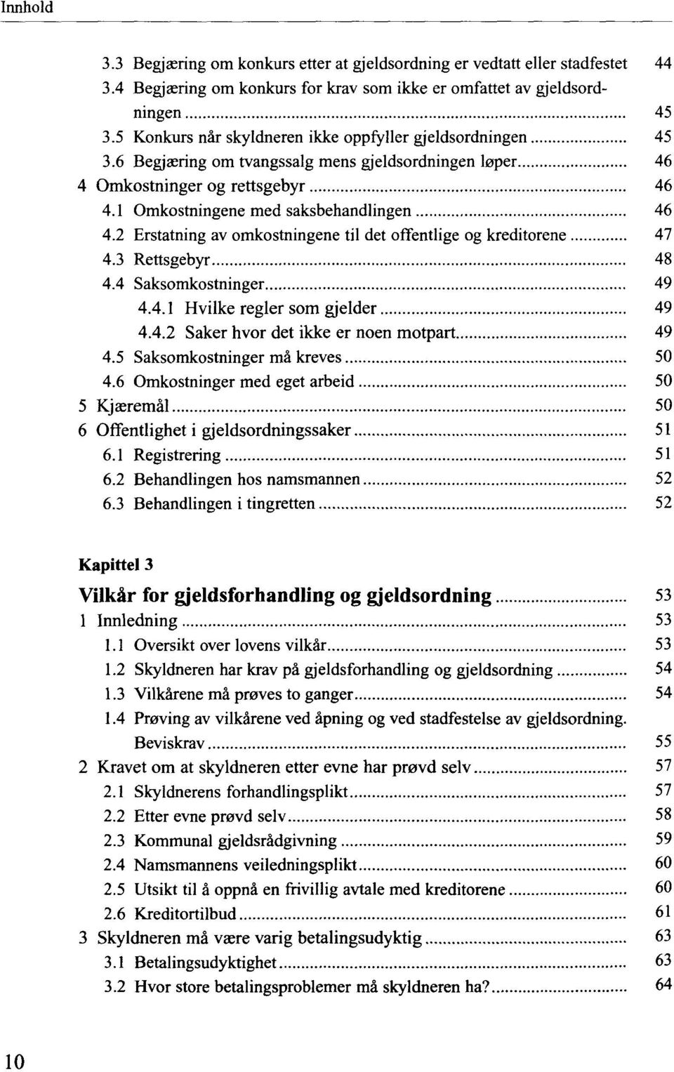 2 Erstatning av omkostningene til det offentlige og kreditorene 47 4.3 Rettsgebyr 48 4.4 Saksomkostninger 49 4.4.1 Hvilke regier som gjelder 49 4.4.2 Saker hvor det ikke er noen motpart 49 4.