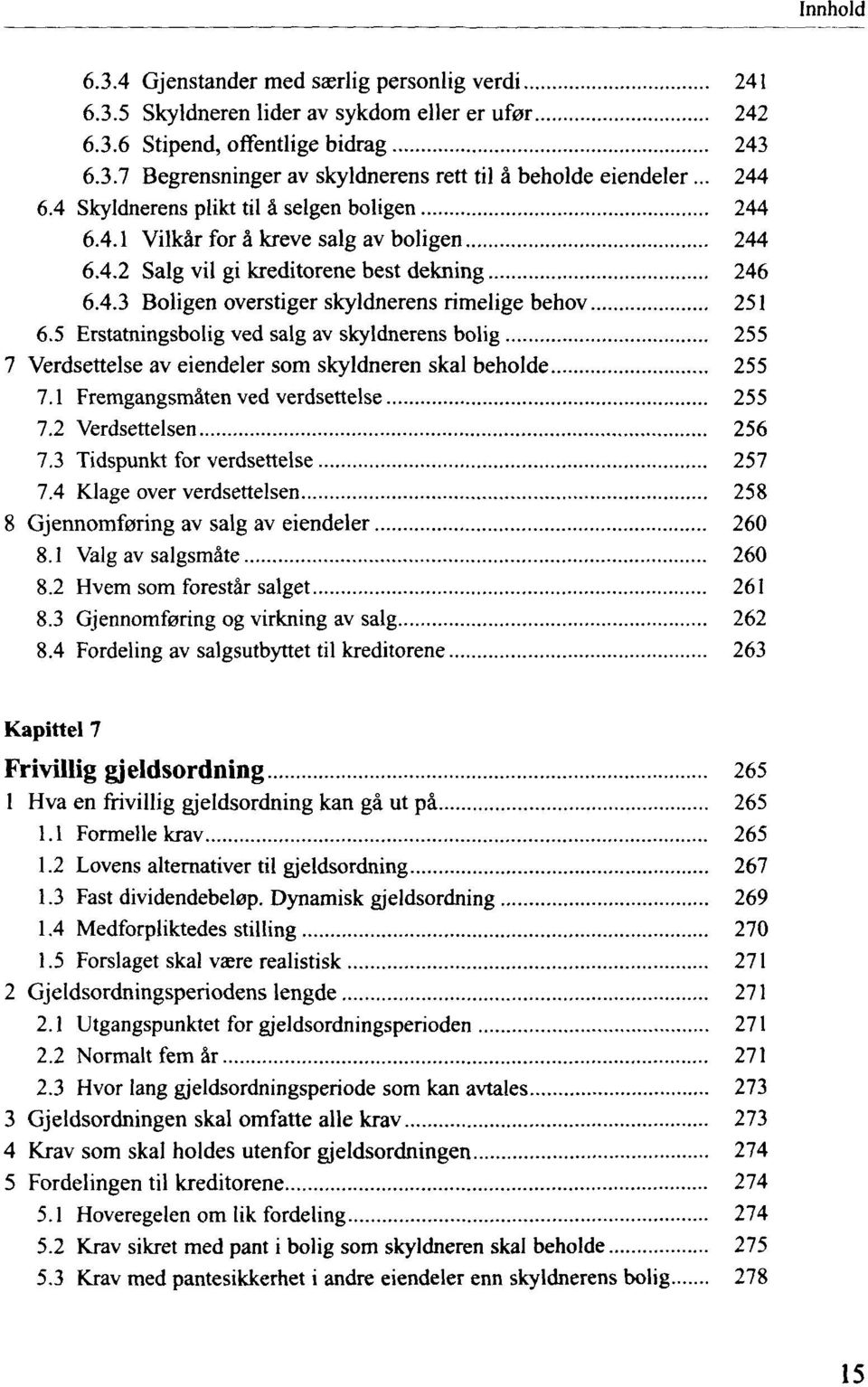 5 Erstatningsbolig ved salg av skyldnerens bolig 255 7 Verdsettelse av eiendeler som skyldneren skal beholde 255 7.1 Fremgangsmäten ved verdsettelse 255 7.2 Verdsettelsen 256 7.