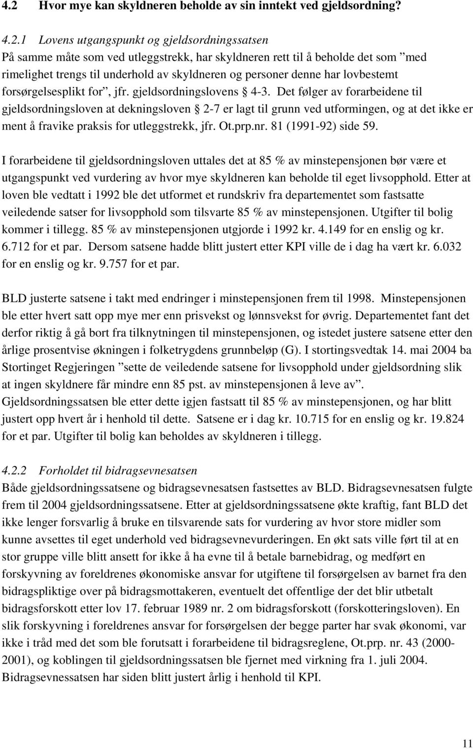 Det følger av forarbeidene til gjeldsordningsloven at dekningsloven 2-7 er lagt til grunn ved utformingen, og at det ikke er ment å fravike praksis for utleggstrekk, jfr. Ot.prp.nr.