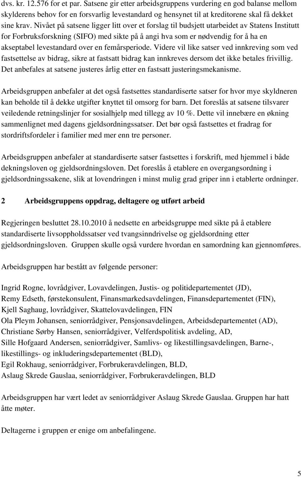 over en femårsperiode. Videre vil like satser ved innkreving som ved fastsettelse av bidrag, sikre at fastsatt bidrag kan innkreves dersom det ikke betales frivillig.