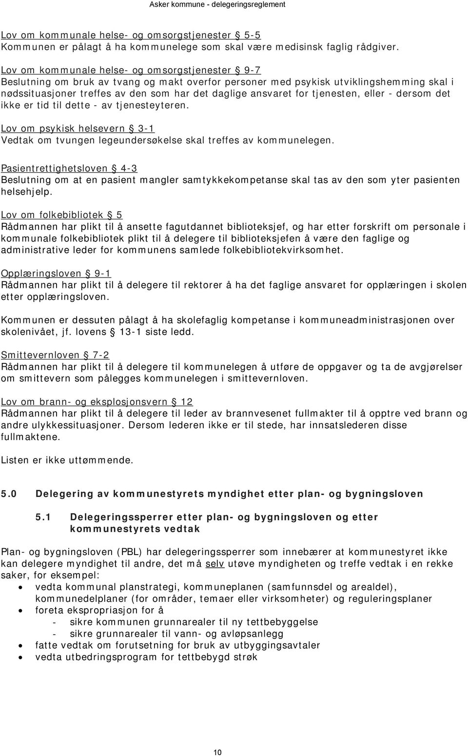 for tjenesten, eller - dersom det ikke er tid til dette - av tjenesteyteren. Lov om psykisk helsevern 3-1 Vedtak om tvungen legeundersøkelse skal treffes av kommunelegen.