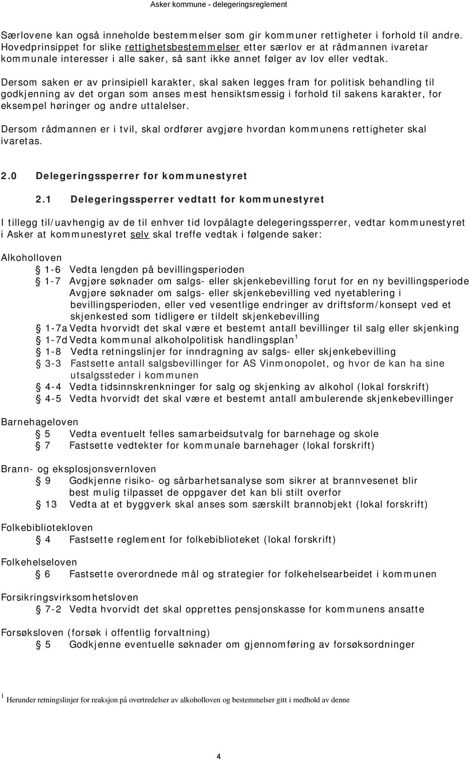 Dersom saken er av prinsipiell karakter, skal saken legges fram for politisk behandling til godkjenning av det organ som anses mest hensiktsmessig i forhold til sakens karakter, for eksempel høringer