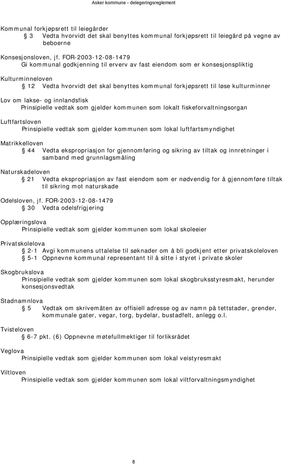 lakse- og innlandsfisk Prinsipielle vedtak som gjelder kommunen som lokalt fiskeforvaltningsorgan Luftfartsloven Prinsipielle vedtak som gjelder kommunen som lokal luftfartsmyndighet Matrikkelloven