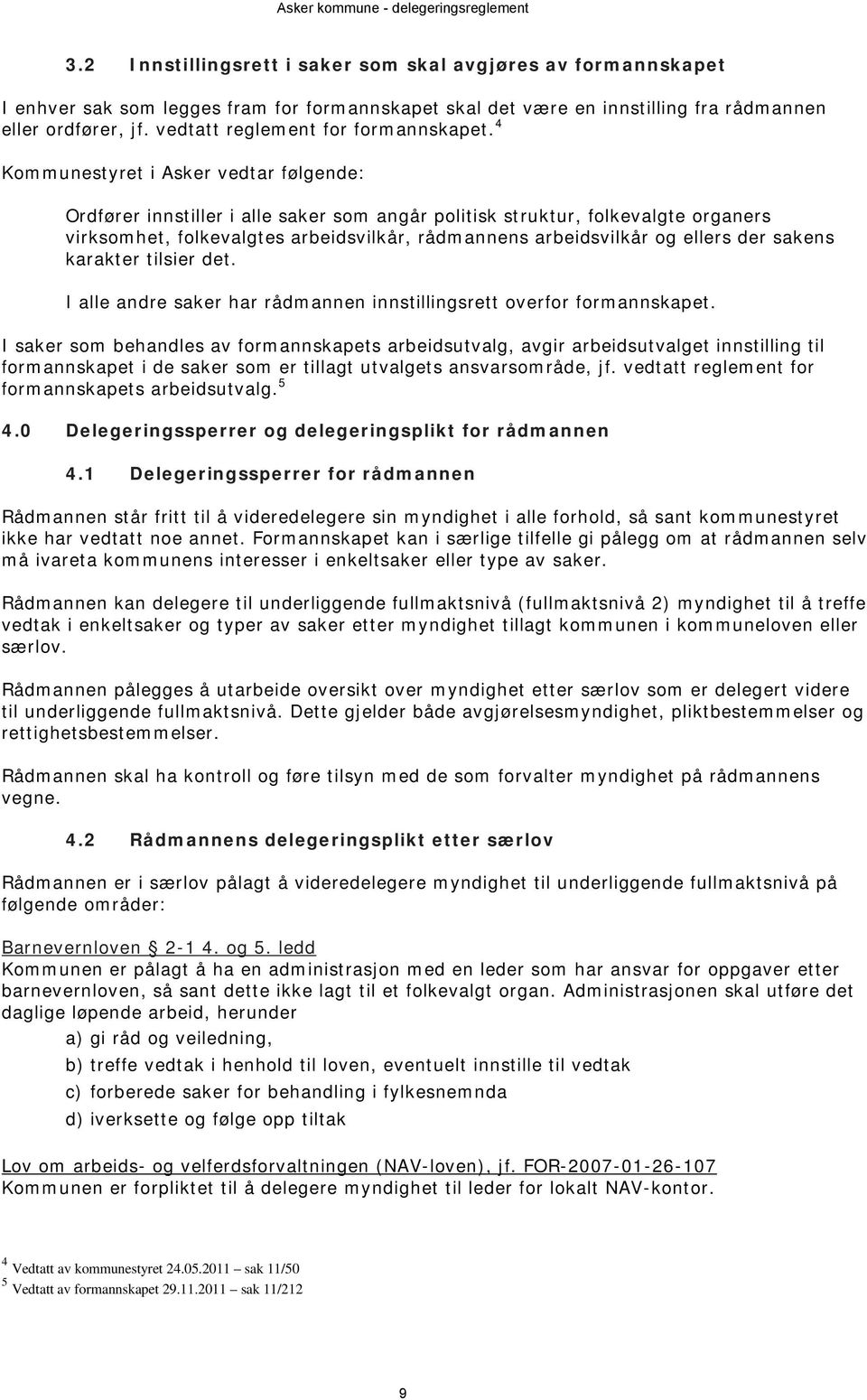 4 Kommunestyret i Asker vedtar følgende: Ordfører innstiller i alle saker som angår politisk struktur, folkevalgte organers virksomhet, folkevalgtes arbeidsvilkår, rådmannens arbeidsvilkår og ellers