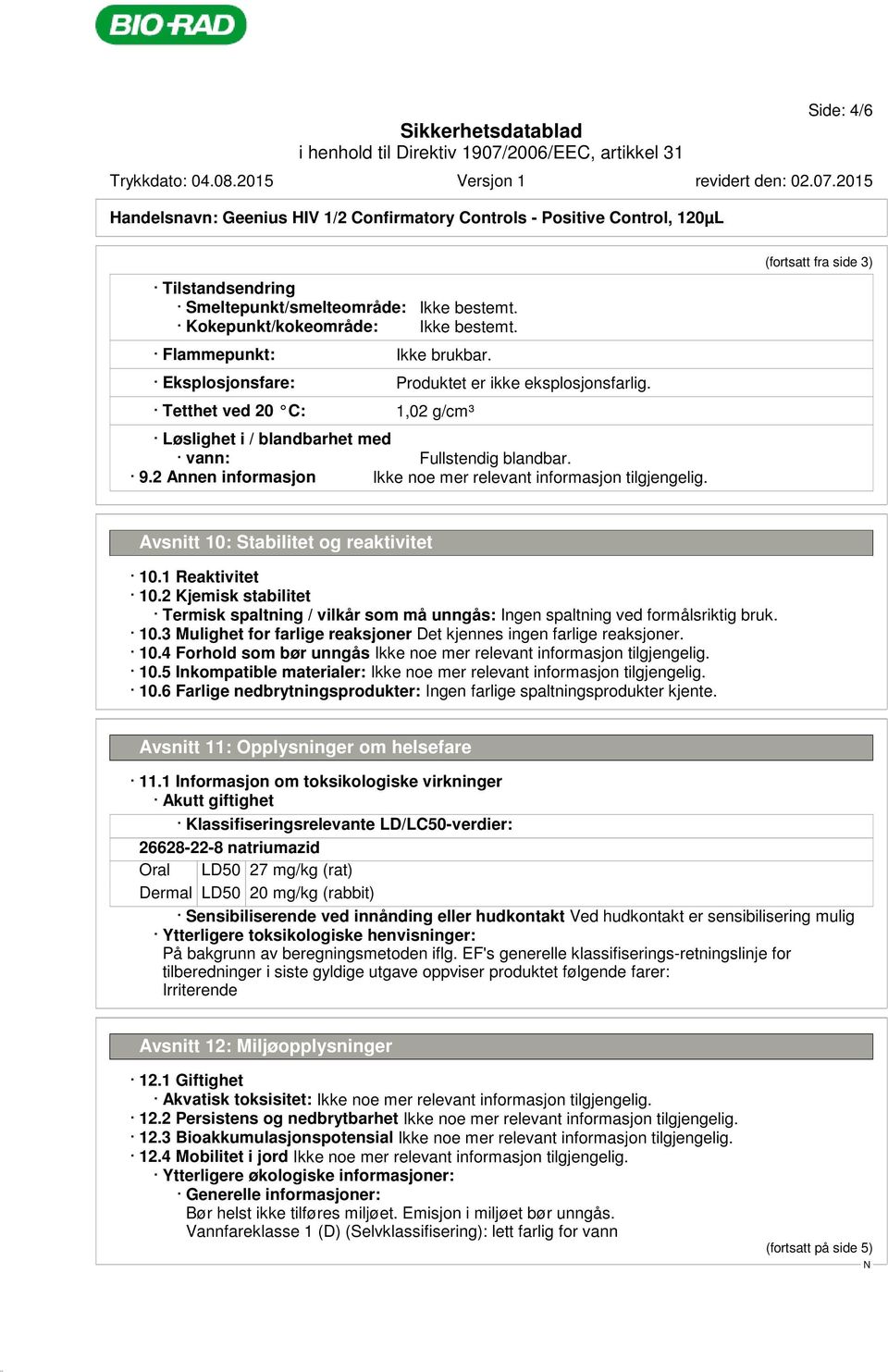 2 Annen informasjon (fortsatt fra side 3) Avsnitt 10: Stabilitet og reaktivitet 10.1 Reaktivitet 10.