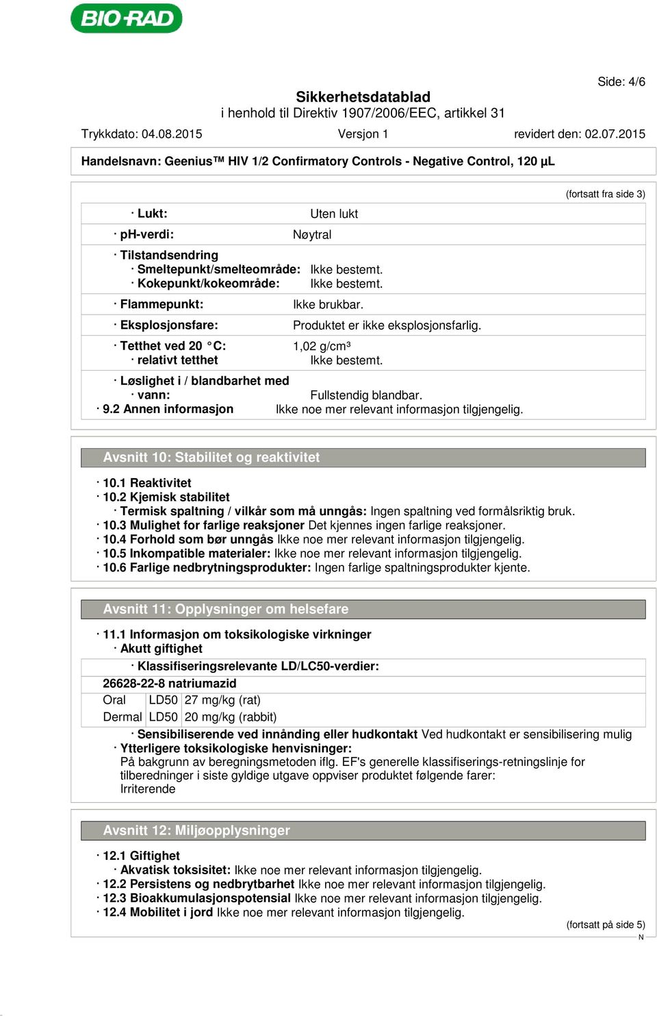 Løslighet i / blandbarhet med vann: Fullstendig blandbar. 9.2 Annen informasjon (fortsatt fra side 3) Avsnitt 10: Stabilitet og reaktivitet 10.1 Reaktivitet 10.