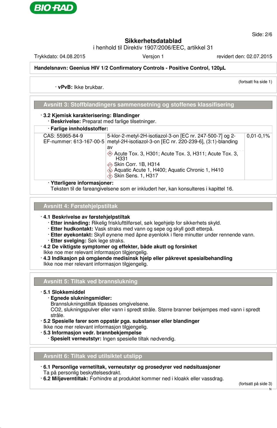 Farlige innholdsstoffer: CAS: 55965-84-9 EF-nummer: 613-167-00-5 5-klor-2-metyl-2H-isotiazol-3-on [EC nr. 247-500-7] og 2- metyl-2h-isotiazol-3-on [EC nr. 220-239-6], (3:1)-blanding av d~ Acute Tox.