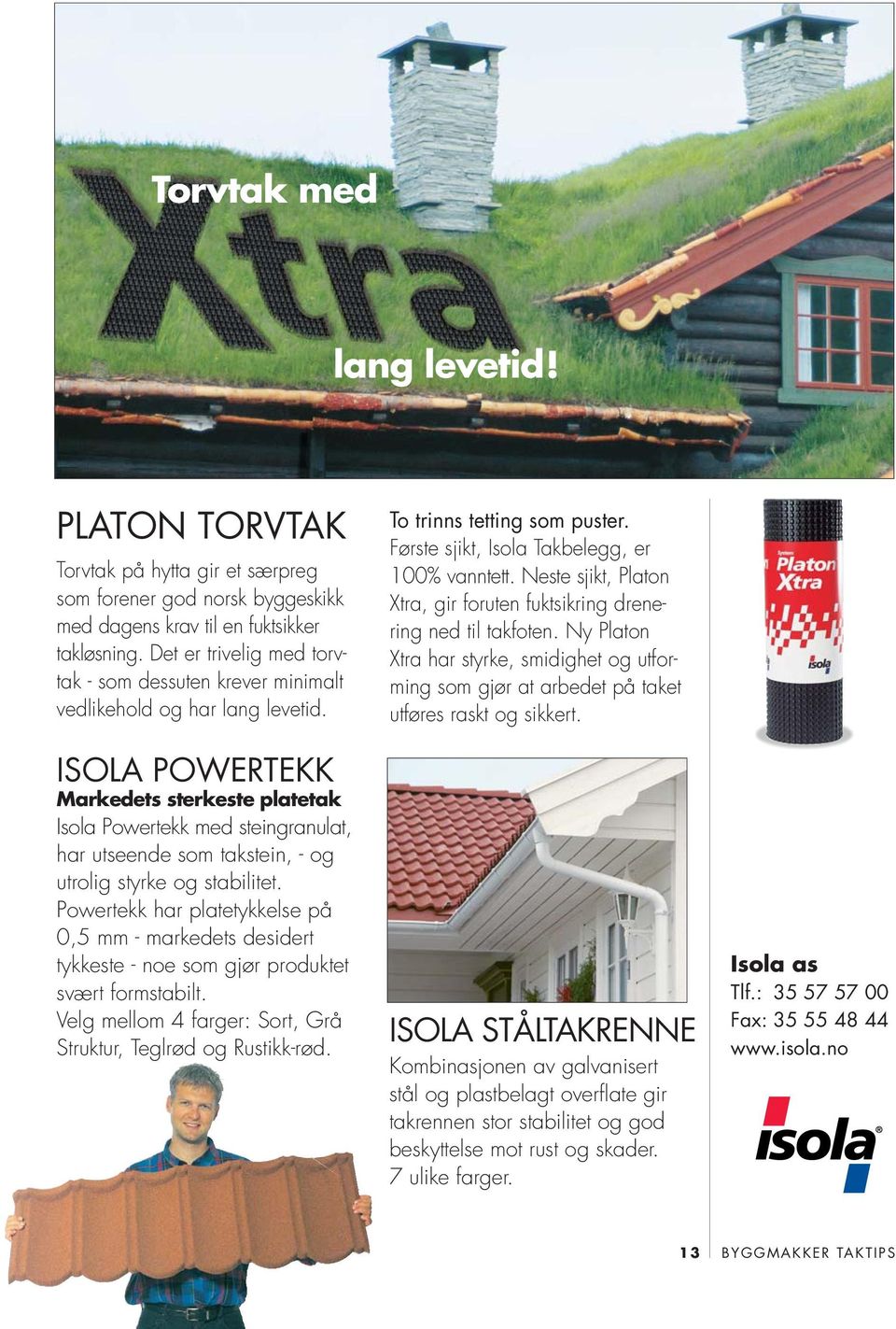 ISOLA POWERTEKK Markedets sterkeste platetak Isola Powertekk med steingranulat, har utseende som takstein, - og utrolig styrke og stabilitet.