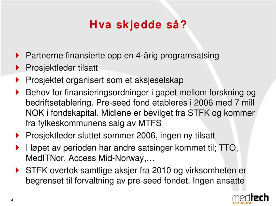 gapet mellom forskning og bedriftsetablering. Pre-seed fond etableres i 2006 med 7 mill NOK i fondskapital.