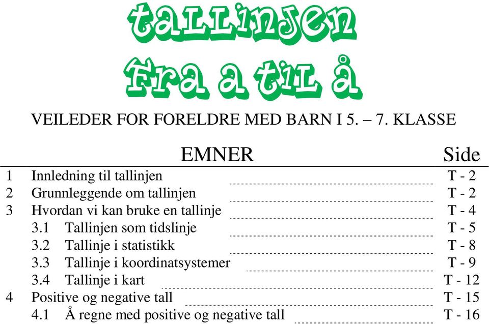 kan bruke en tallinje T - 4 3.1 Tallinjen som tidslinje T - 5 3.2 Tallinje i statistikk T - 8 3.