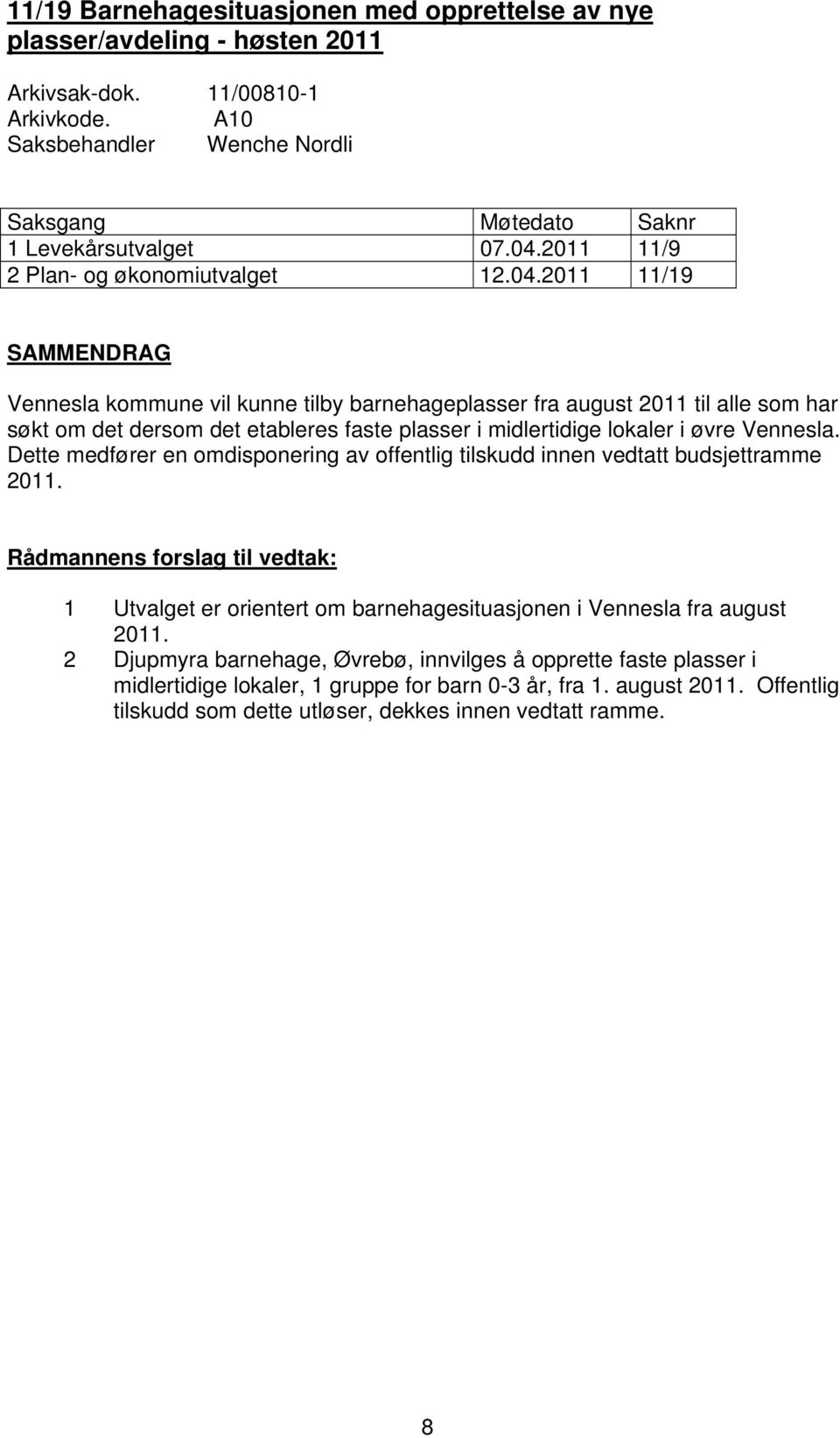 2011 11/19 SAMMENDRAG Vennesla kommune vil kunne tilby barnehageplasser fra august 2011 til alle som har søkt om det dersom det etableres faste plasser i midlertidige lokaler i øvre Vennesla.