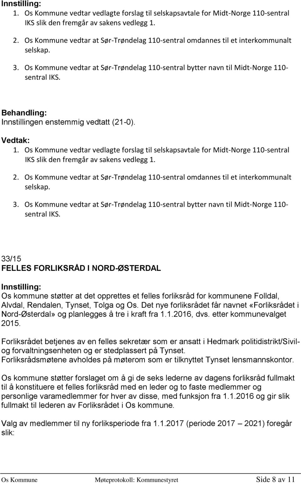 33/15 FELLES FORLIKSRÅD I NORD-ØSTERDAL Os kommune støtter at det opprettes et felles forliksråd for kommunene Folldal, Alvdal, Rendalen, Tynset, Tolga og Os.