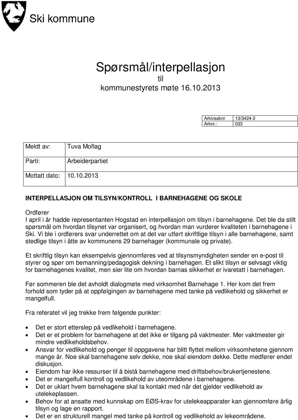 10.2013 INTERPELLASJON OM TILSYN/KONTROLL I BARNEHAGENE OG SKOLE Ordfører I april i år hadde representanten Hogstad en interpellasjon om tilsyn i barnehagene.