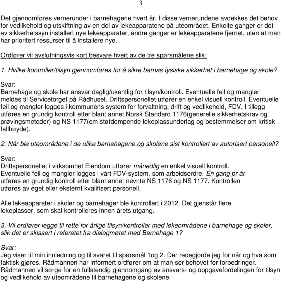 Ordfører vil avslutningsvis kort besvare hvert av de tre spørsmålene slik: 1. Hvilke kontroller/tilsyn gjennomføres for å sikre barnas fysiske sikkerhet i barnehage og skole?