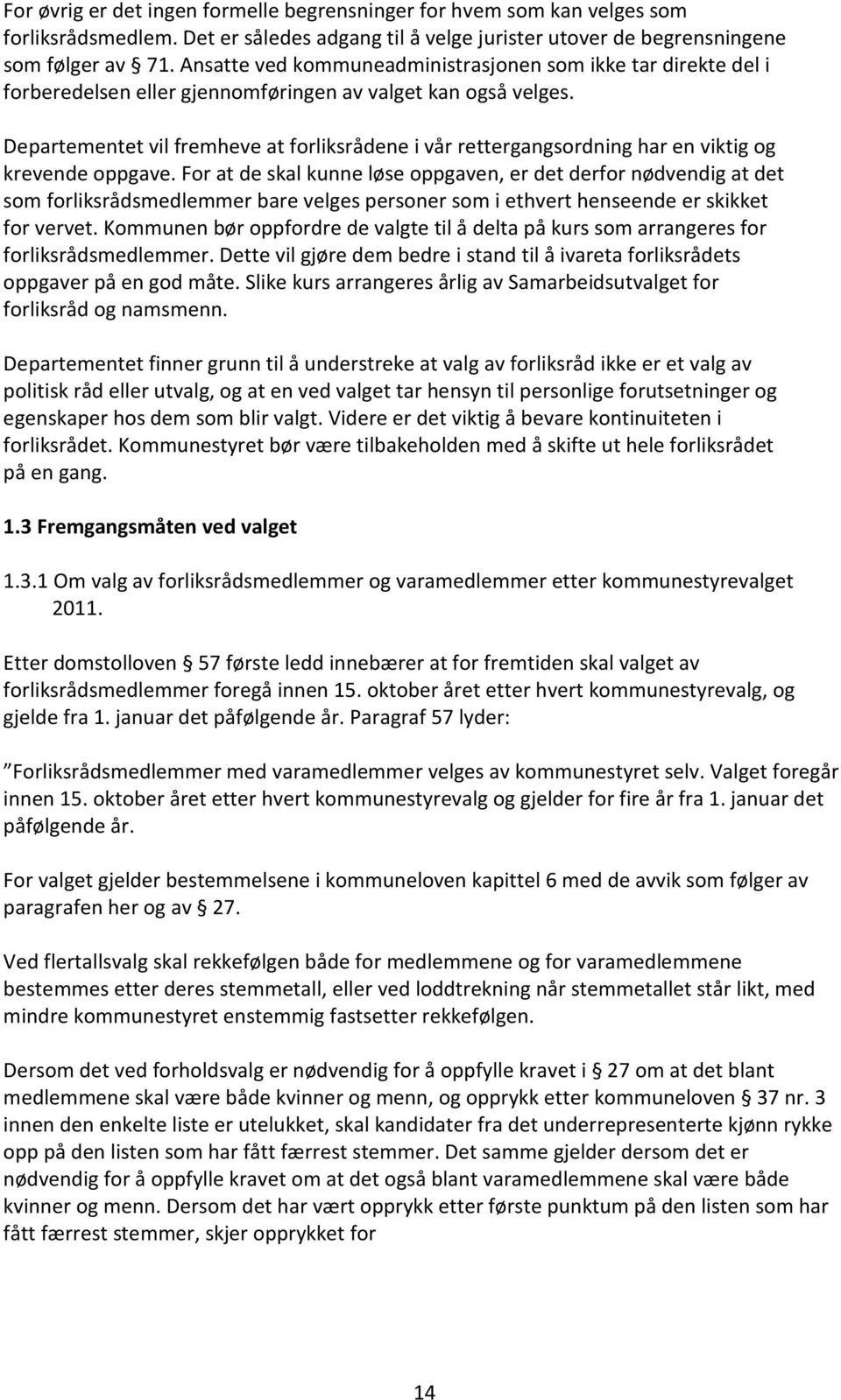 Departementet vil fremheve at forliksrådene i vår rettergangsordning har en viktig og krevende oppgave.