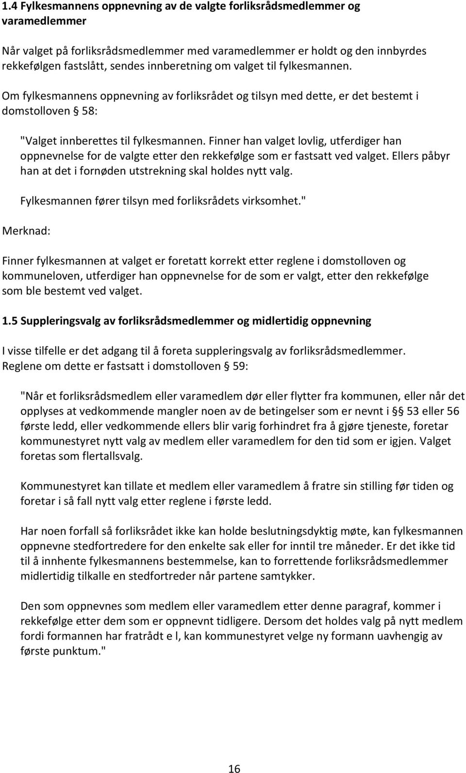 Finner han valget lovlig, utferdiger han oppnevnelse for de valgte etter den rekkefølge som er fastsatt ved valget. Ellers påbyr han at det i fornøden utstrekning skal holdes nytt valg.