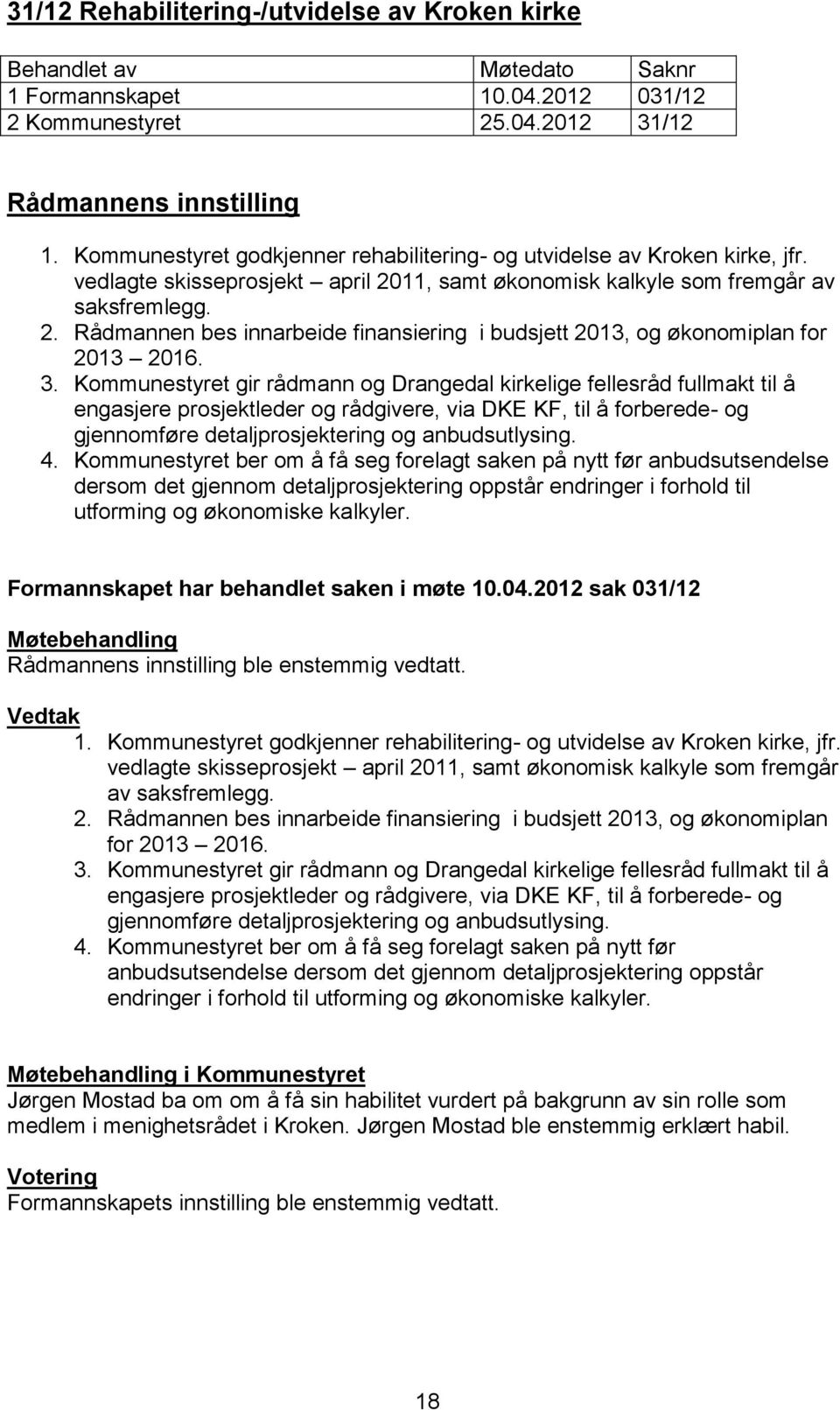 3. Kommunestyret gir rådmann og Drangedal kirkelige fellesråd fullmakt til å engasjere prosjektleder og rådgivere, via DKE KF, til å forberede- og gjennomføre detaljprosjektering og anbudsutlysing. 4.