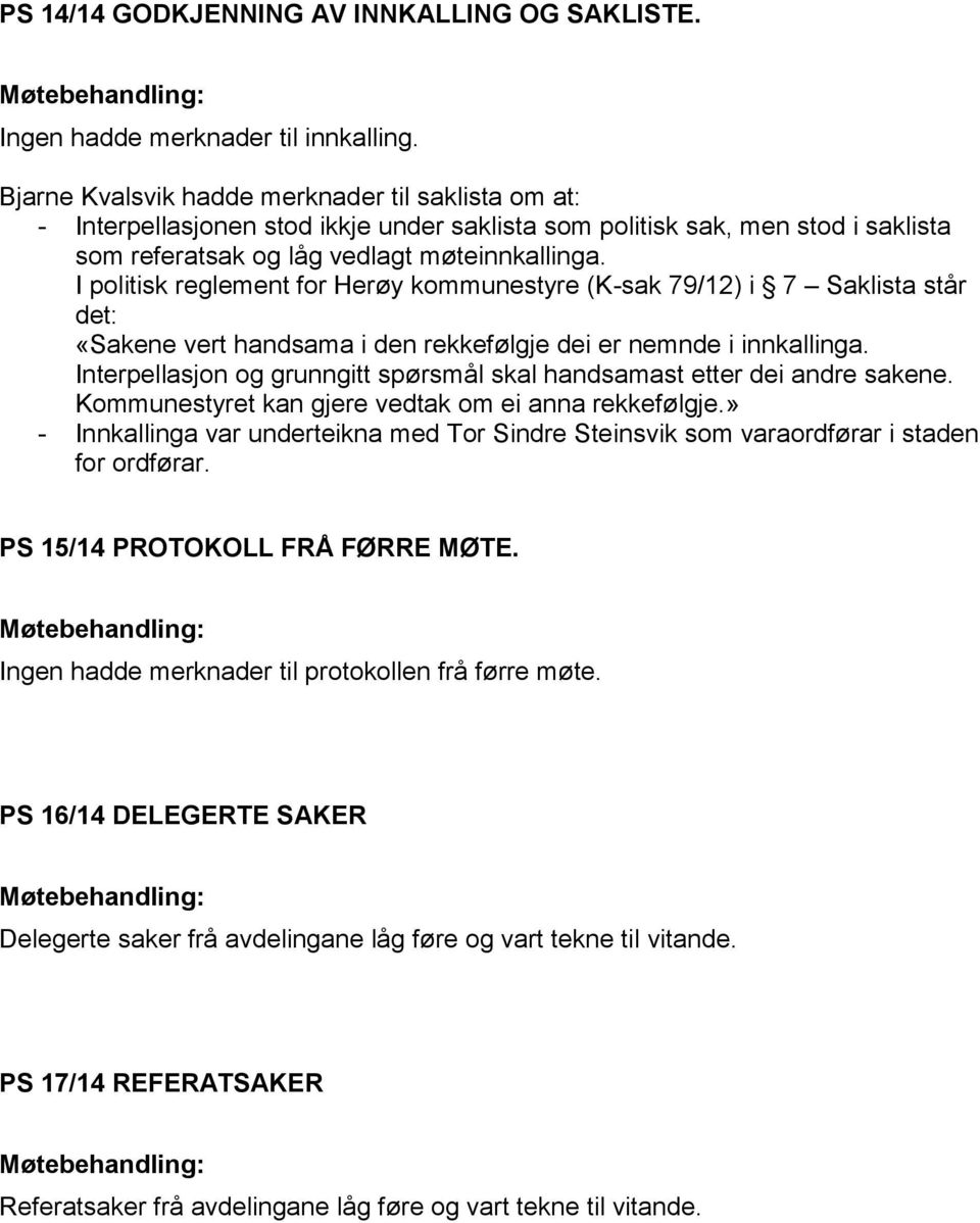 I politisk reglement for Herøy kommunestyre (K-sak 79/12) i 7 Saklista står det: «Sakene vert handsama i den rekkefølgje dei er nemnde i innkallinga.