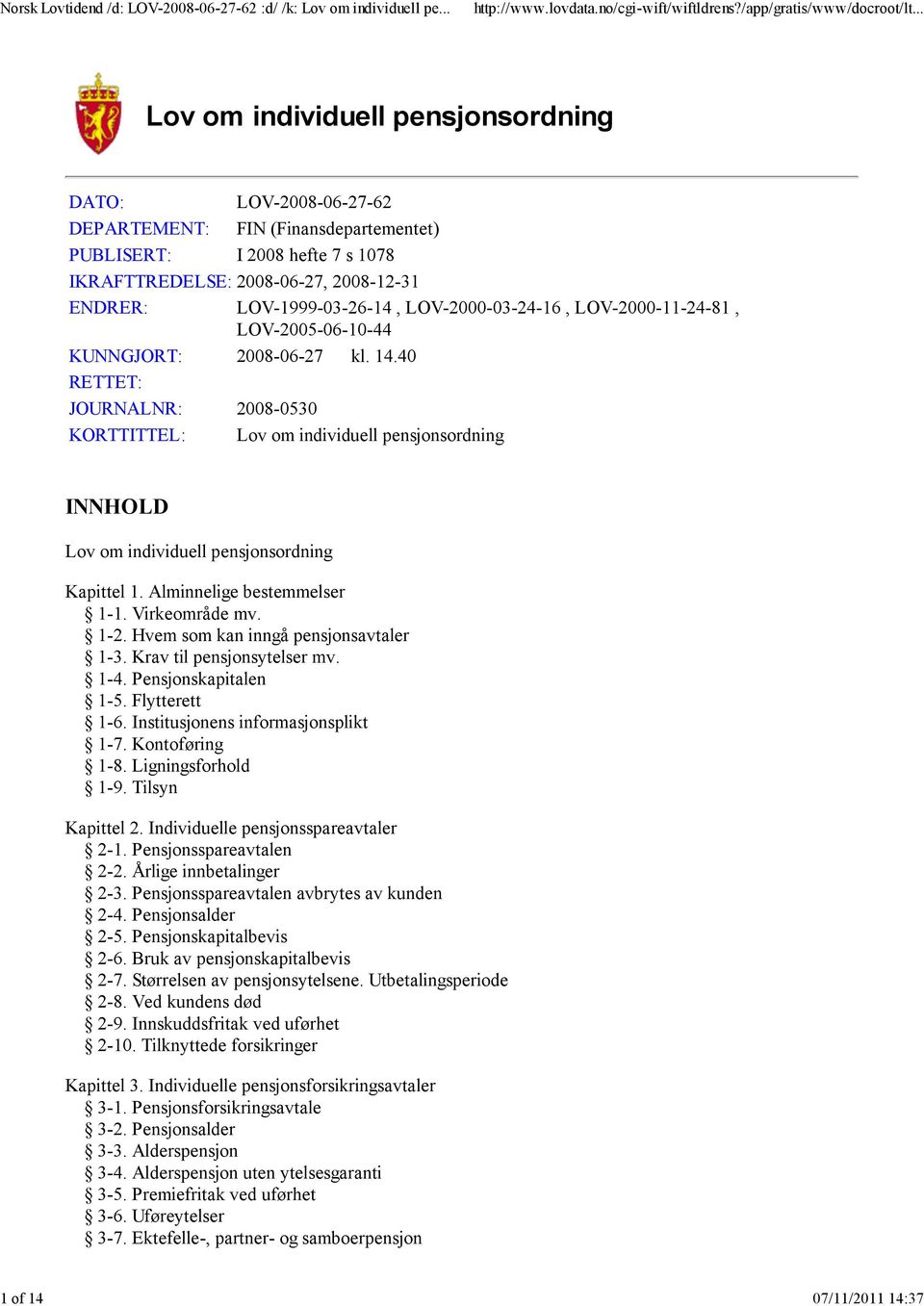 40 RETTET: JOURNALNR: 2008-0530 KORTTITTEL: Lov om individuell pensjonsordning INNHOLD Lov om individuell pensjonsordning Kapittel 1. Alminnelige bestemmelser 1-1. Virkeområde mv. 1-2.