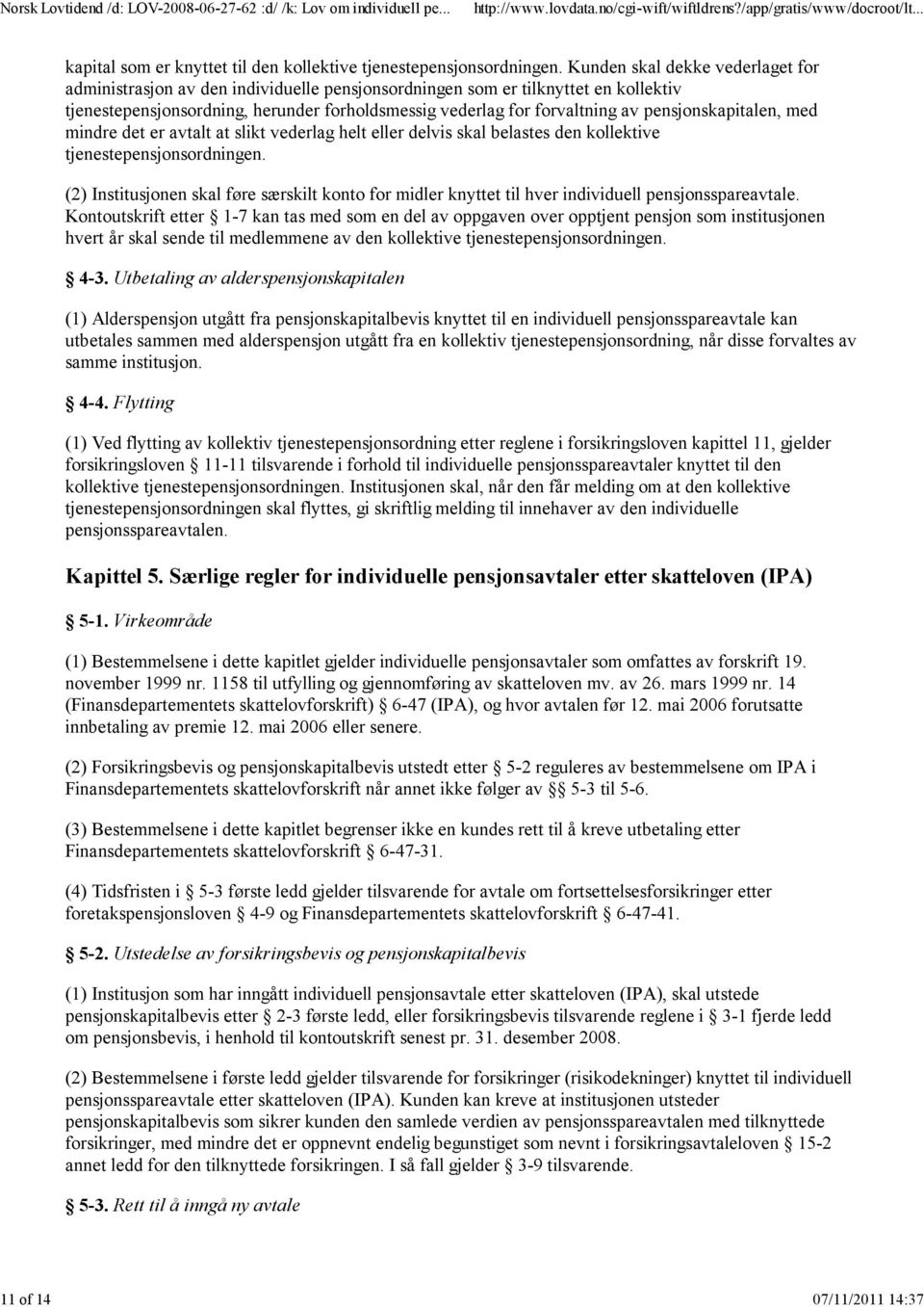 pensjonskapitalen, med mindre det er avtalt at slikt vederlag helt eller delvis skal belastes den kollektive tjenestepensjonsordningen.