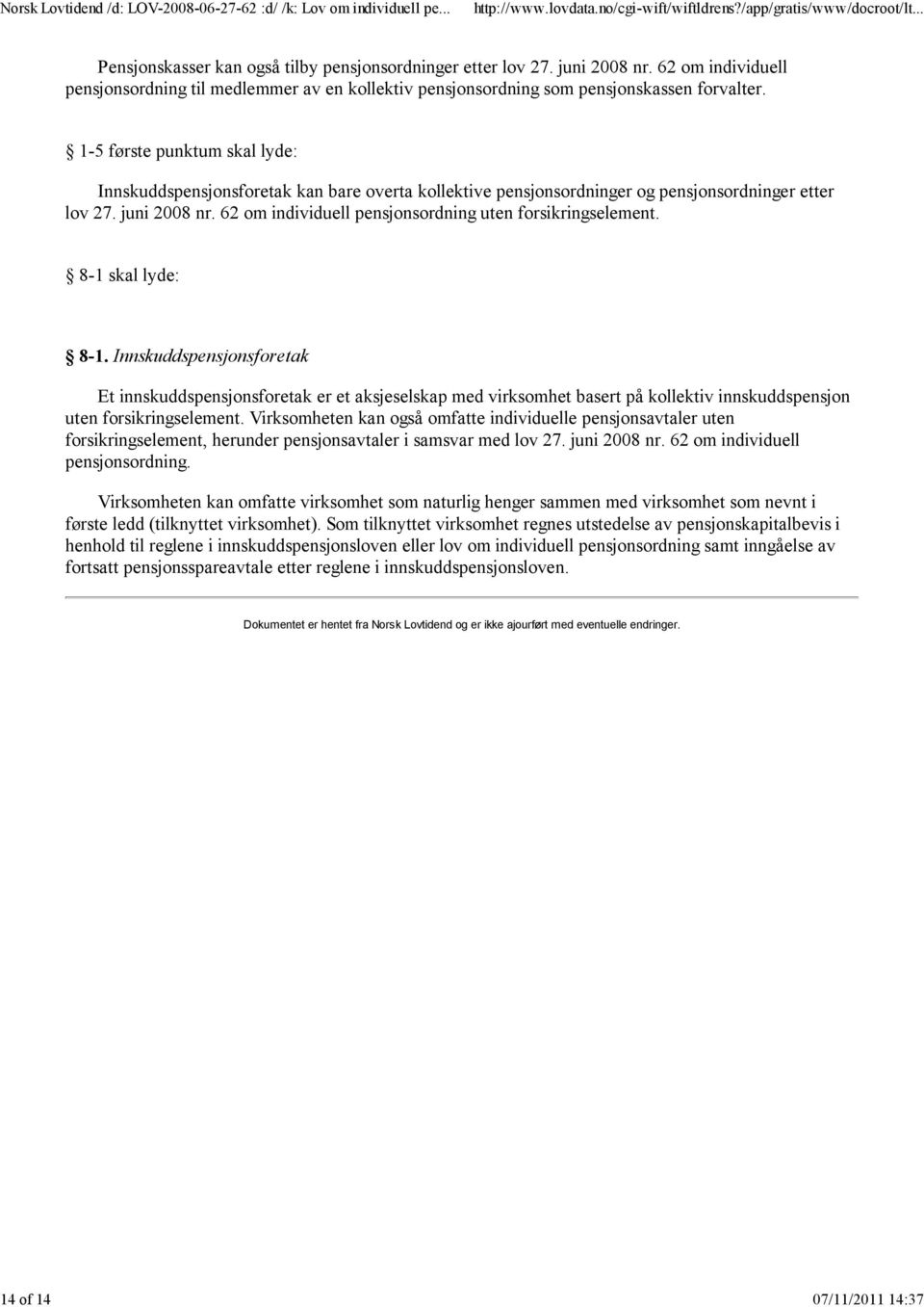 1-5 første punktum skal lyde: Innskuddspensjonsforetak kan bare overta kollektive pensjonsordninger og pensjonsordninger etter lov 27. juni 2008 nr.