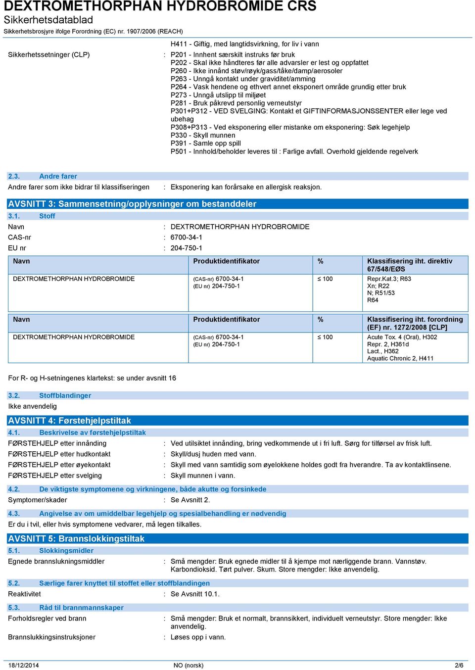 P281 - Bruk påkrevd personlig verneutstyr P301+P312 - VED SVELGING: Kontakt et GIFTINFORMASJONSSENTER eller lege ved ubehag P308+P313 - Ved eksponering eller mistanke om eksponering: Søk legehjelp