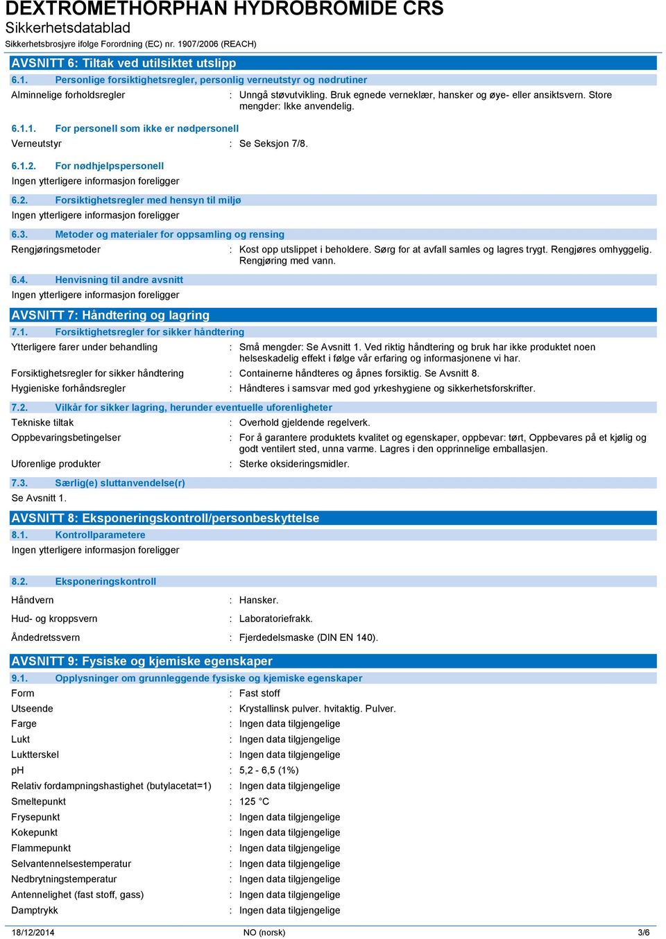 Henvisning til andre avsnitt AVSNITT 7: Håndtering og lagring 7.1. Forsiktighetsregler for sikker håndtering Ytterligere farer under behandling : Unngå støvutvikling.