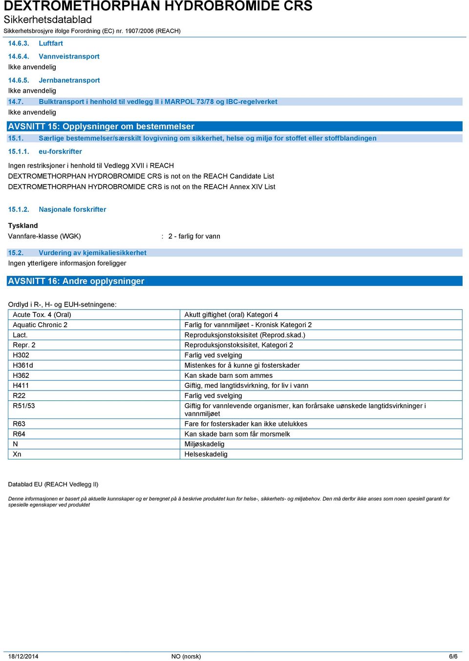 Annex XIV List 15.1.2. Nasjonale forskrifter Tyskland Vannfare-klasse (WGK) : 2 - farlig for vann 15.2. Vurdering av kjemikaliesikkerhet AVSNITT 16: Andre opplysninger Ordlyd i R-, H- og EUH-setningene: Acute Tox.