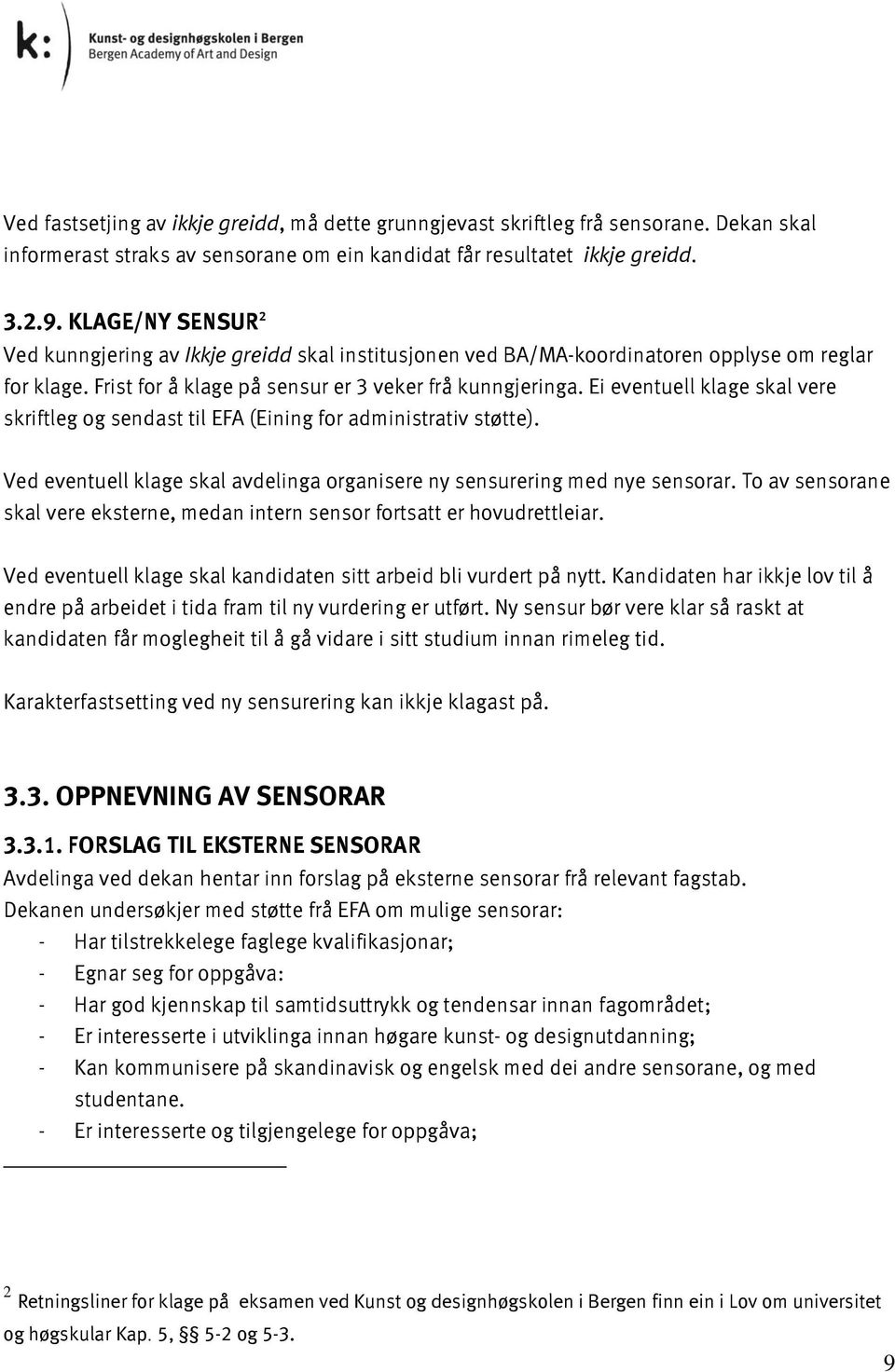 Ei eventuell klage skal vere skriftleg og sendast til EFA (Eining for administrativ støtte). Ved eventuell klage skal avdelinga organisere ny sensurering med nye sensorar.