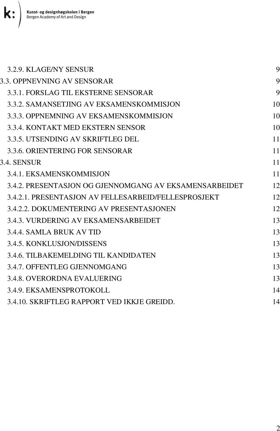 PRESENTASJON OG GJENNOMGANG AV EKSAMENSARBEIDET 12 3.4.2.1. PRESENTASJON AV FELLESARBEID/FELLESPROSJEKT 12 3.4.2.2. DOKUMENTERING AV PRESENTASJONEN 12 3.4.3. VURDERING AV EKSAMENSARBEIDET 13 3.