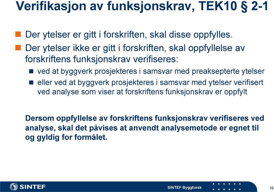 med preaksepterte ytelser eller ved at byggverk prosjekteres i samsvar med ytelser verifisert ved analyse som viser at forskriftens