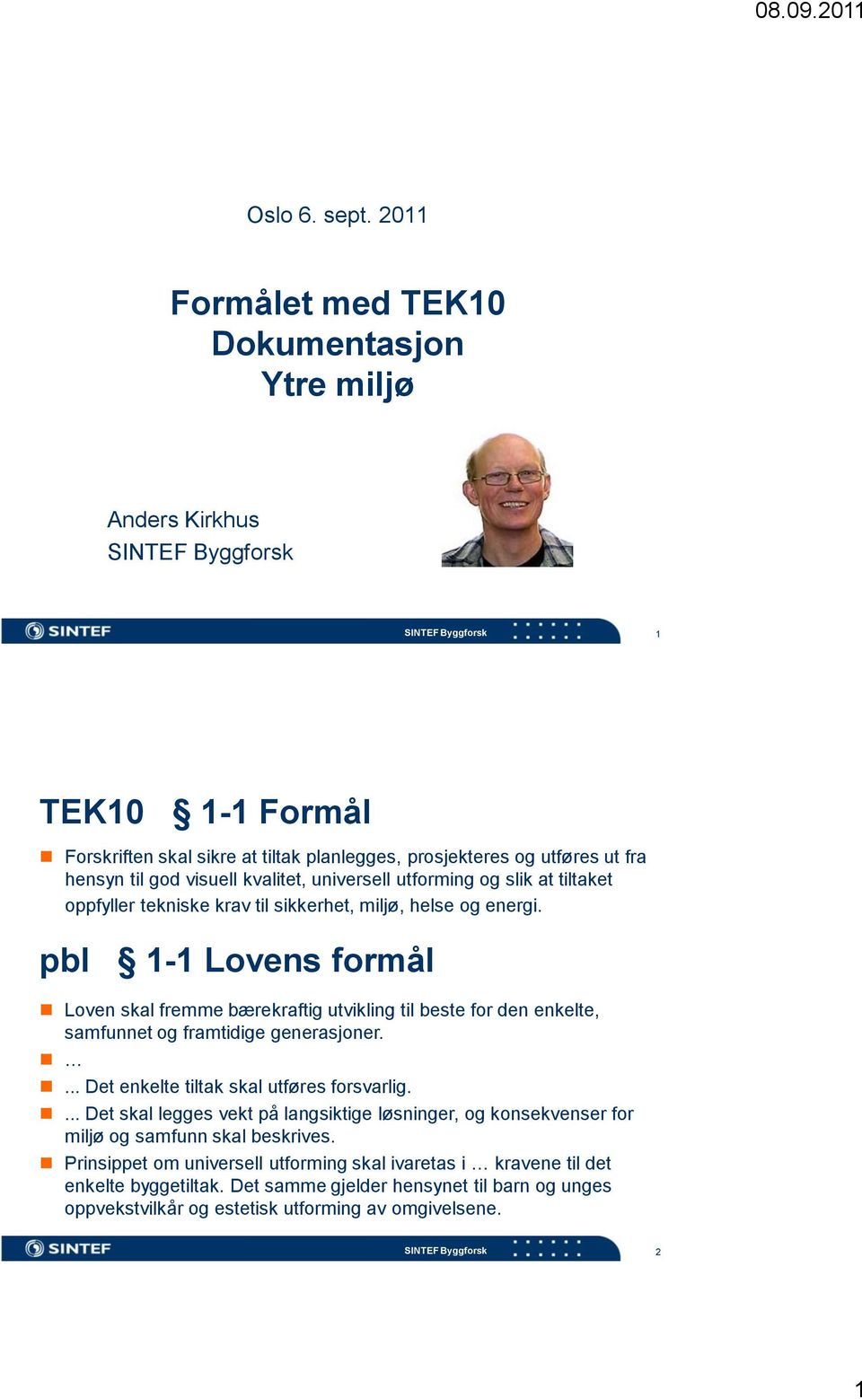 universell utforming og slik at tiltaket oppfyller tekniske krav til sikkerhet, miljø, helse og energi.