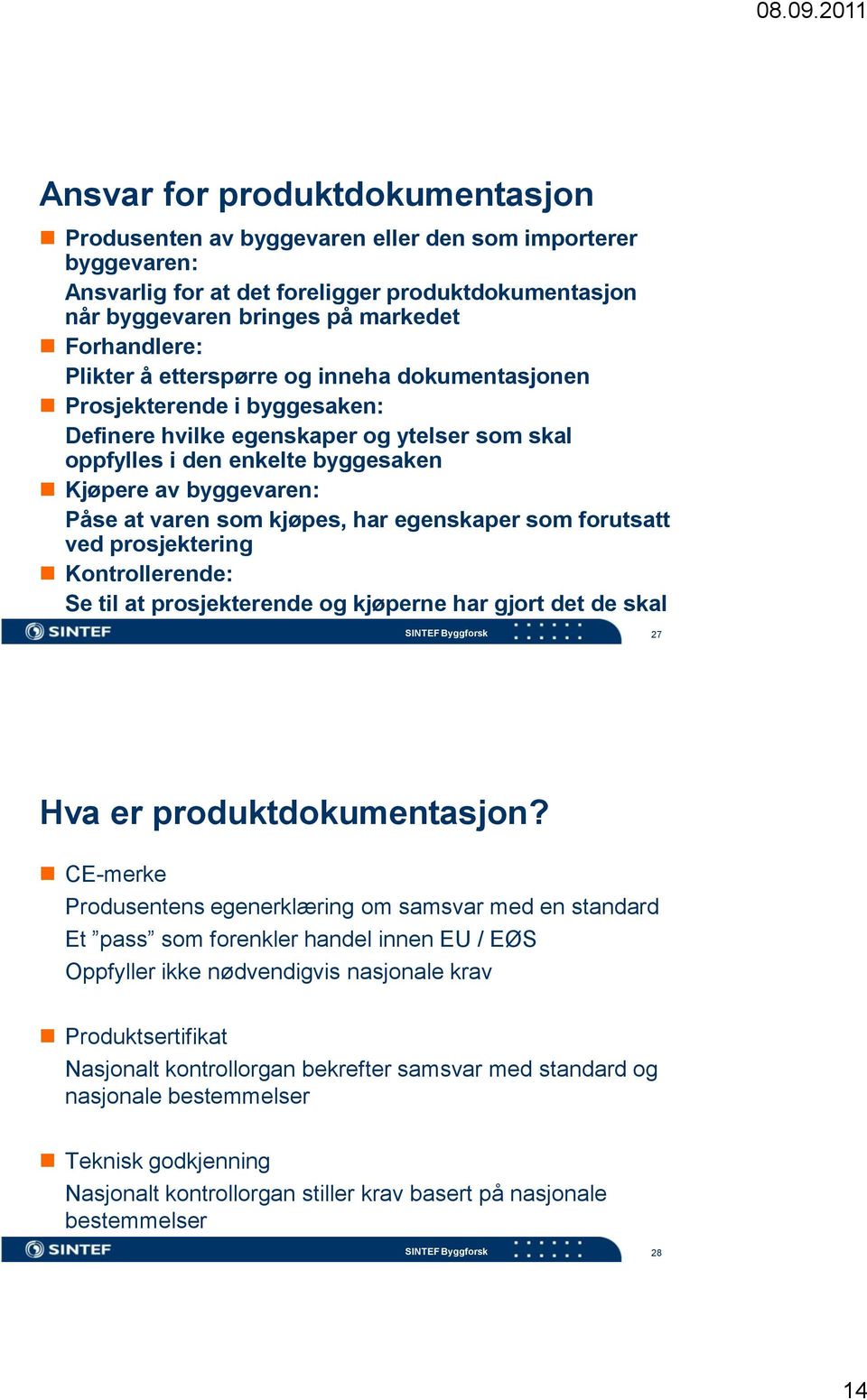 kjøpes, har egenskaper som forutsatt ved prosjektering Kontrollerende: Se til at prosjekterende og kjøperne har gjort det de skal 27 Hva er produktdokumentasjon?