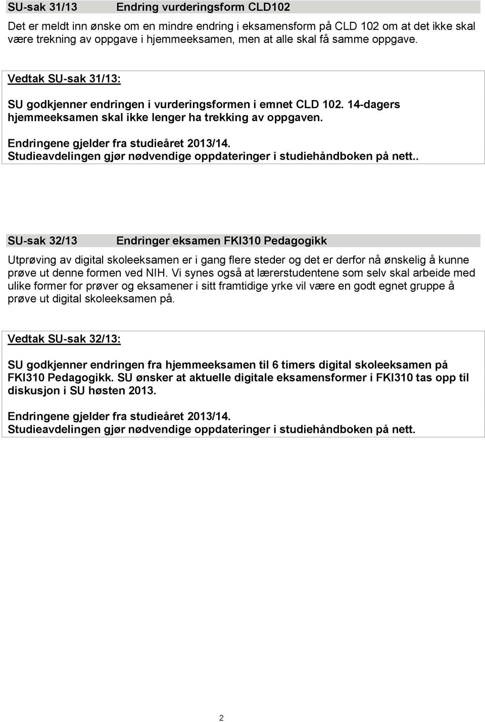 Endringene gjelder fra studieåret 2013/14. Studieavdelingen gjør nødvendige oppdateringer i studiehåndboken på nett.