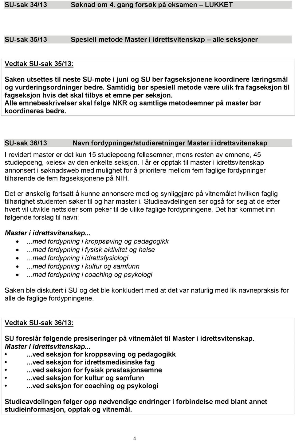 læringsmål og vurderingsordninger bedre. Samtidig bør spesiell metode være ulik fra fagseksjon til fagseksjon hvis det skal tilbys et emne per seksjon.