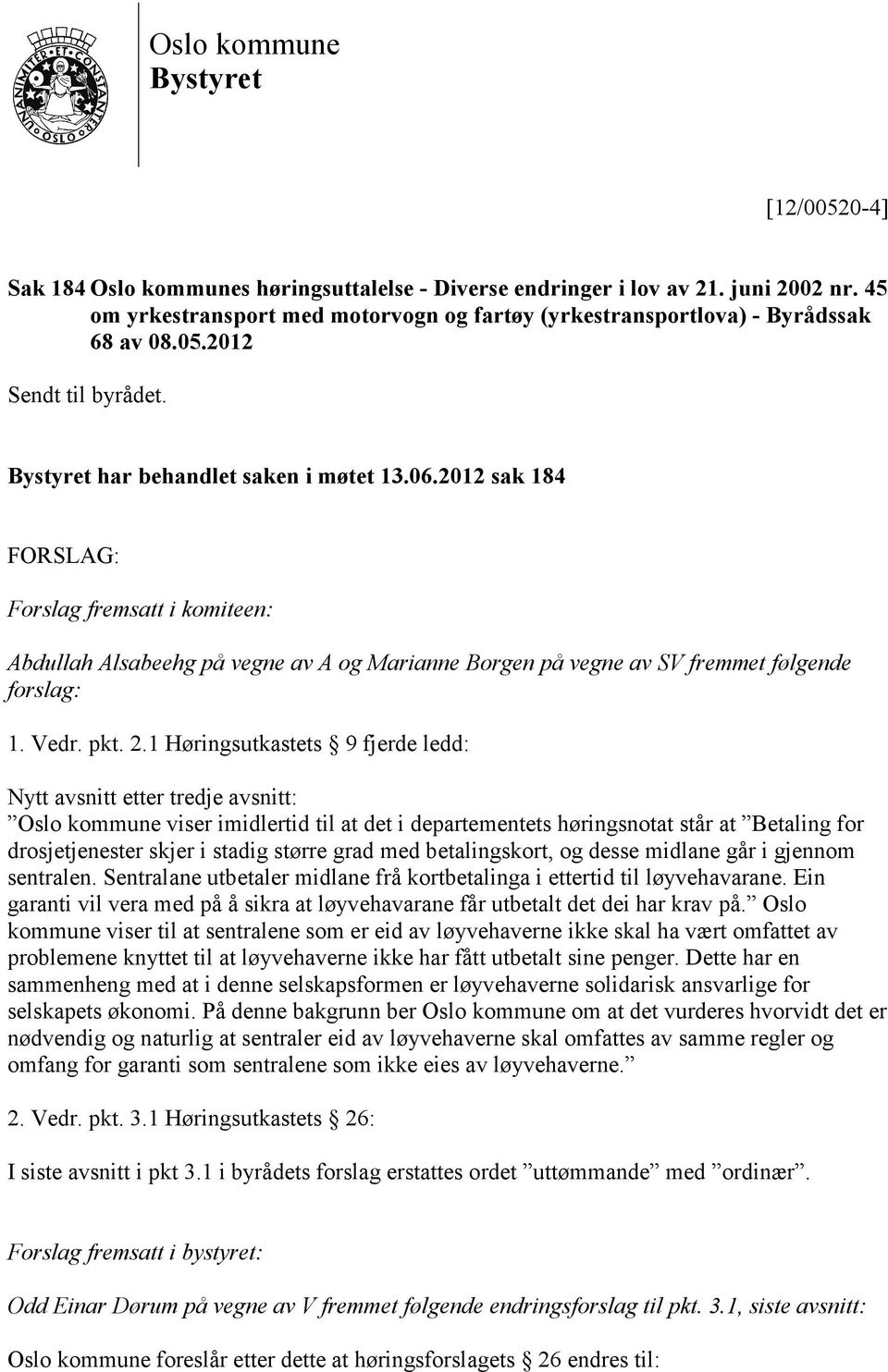 2012 sak 184 FORSLAG: Forslag fremsatt i komiteen: Abdullah Alsabeehg på vegne av A og Marianne Borgen på vegne av SV fremmet følgende forslag: 1. Vedr. pkt. 2.